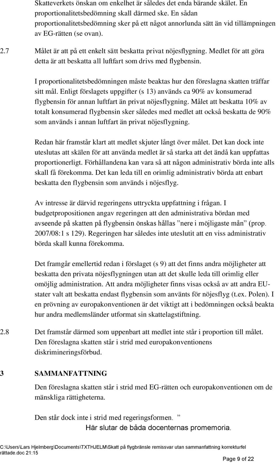 Medlet för att göra detta är att beskatta all luftfart som drivs med flygbensin. I proportionalitetsbedömningen måste beaktas hur den föreslagna skatten träffar sitt mål.