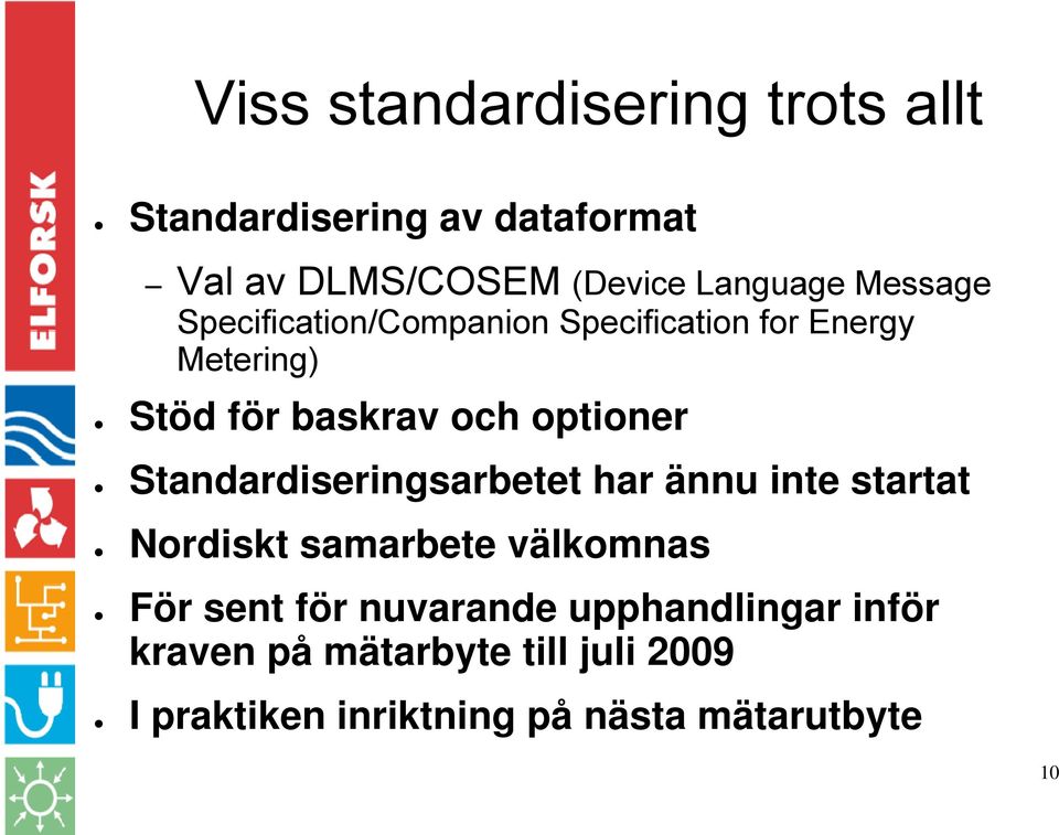 Standardiseringsarbetet har ännu inte startat Nordiskt samarbete välkomnas För sent för nuvarande