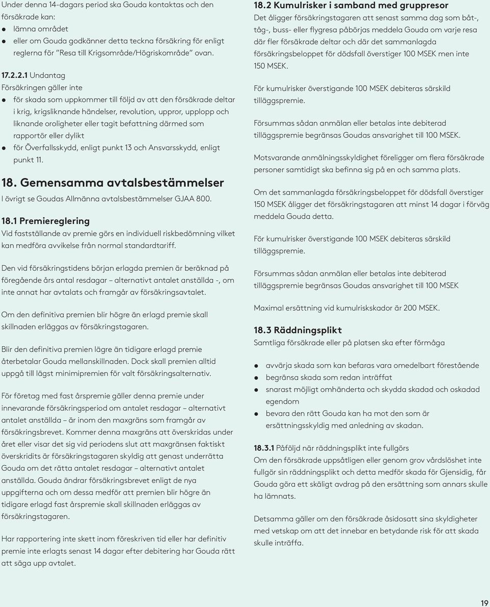 2.1 Undantag Försäkringen gäller inte för skada som uppkommer till följd av att den försäkrade deltar i krig, krigsliknande händelser, revolution, uppror, upplopp och liknande oroligheter eller tagit