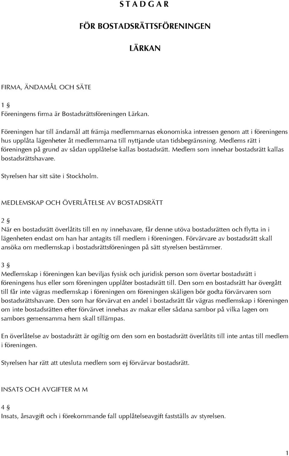 Medlems rätt i föreningen på grund av sådan upplåtelse kallas bostadsrätt. Medlem som innehar bostadsrätt kallas bostadsrättshavare. Styrelsen har sitt säte i Stockholm.