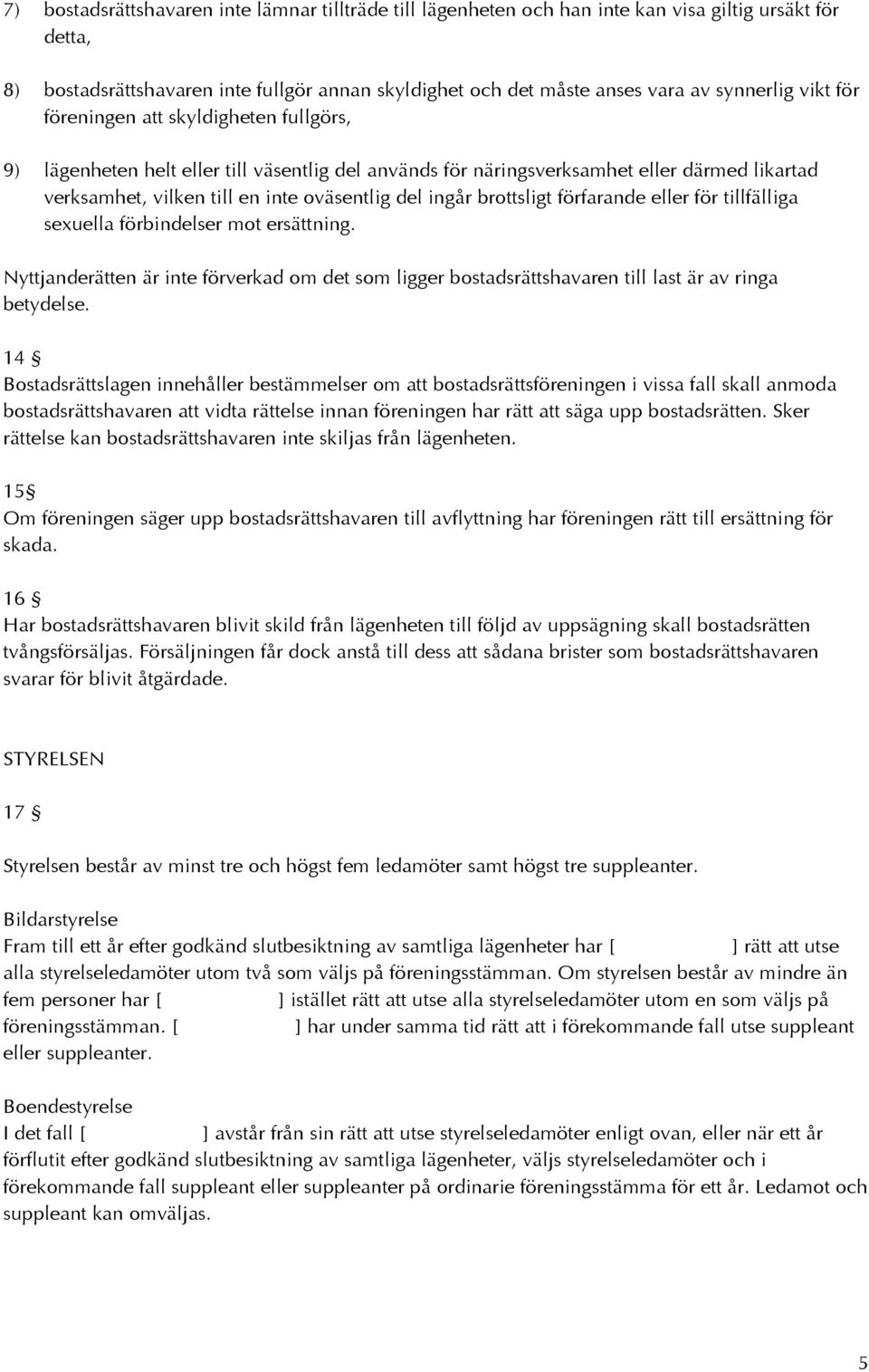 brottsligt förfarande eller för tillfälliga sexuella förbindelser mot ersättning. Nyttjanderätten är inte förverkad om det som ligger bostadsrättshavaren till last är av ringa betydelse.