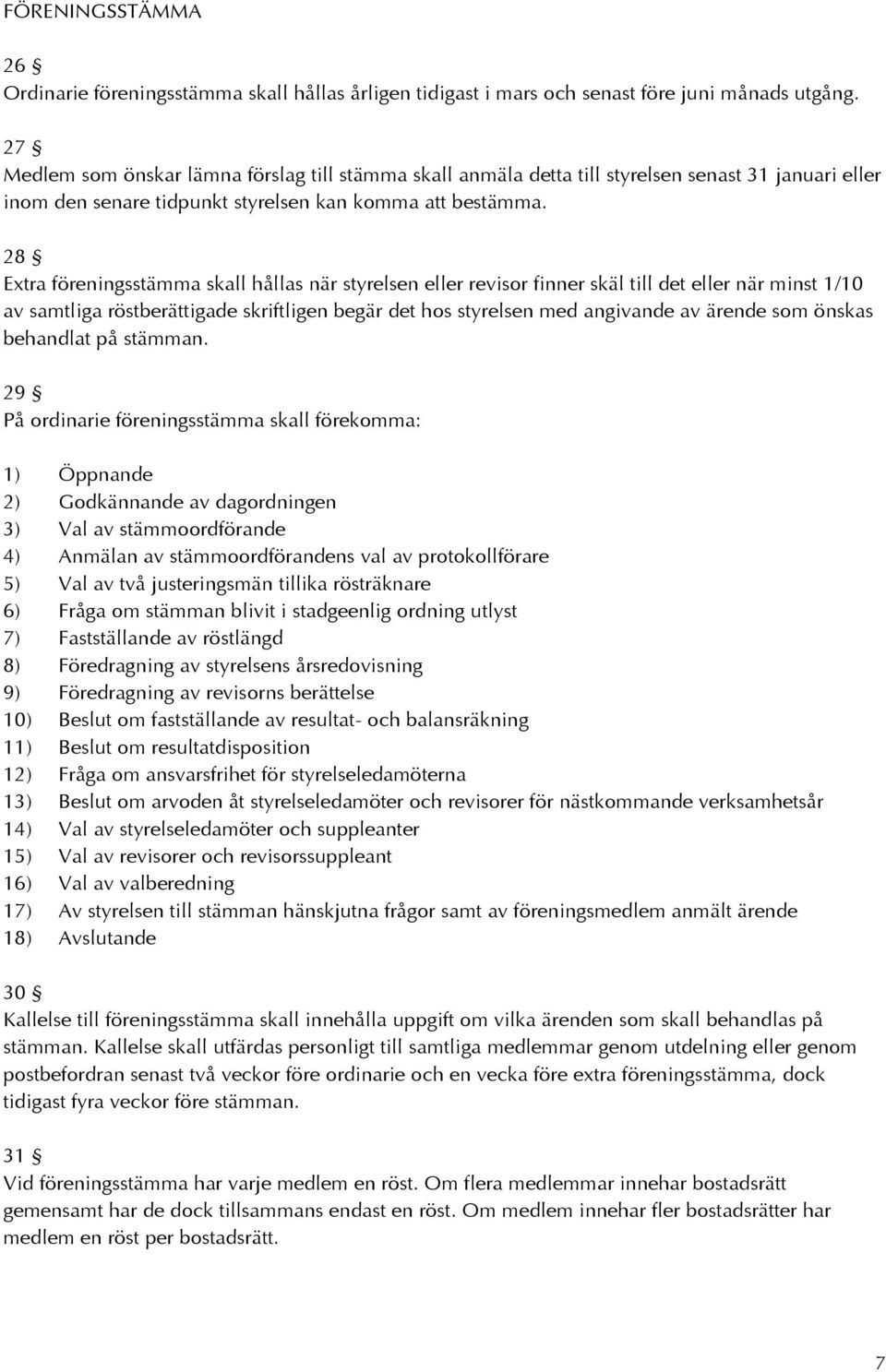 28 Extra föreningsstämma skall hållas när styrelsen eller revisor finner skäl till det eller när minst 1/10 av samtliga röstberättigade skriftligen begär det hos styrelsen med angivande av ärende som