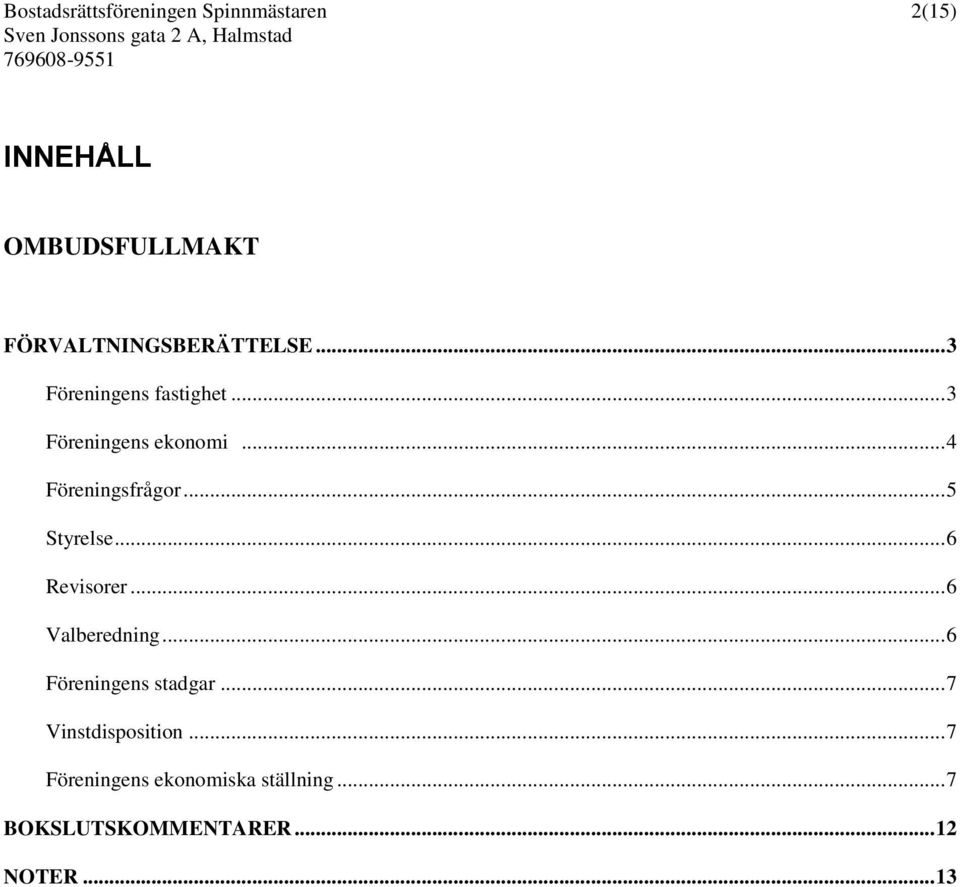 .. 4 Föreningsfrågor... 5 Styrelse... 6 Revisorer... 6 Valberedning.