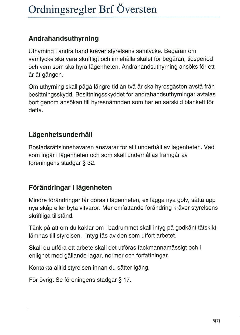 Besittningsskyddet för andrahandsuthyrningar avtalas bort genom ansökan till hyresnämnden som har en särskild blankett för detta.