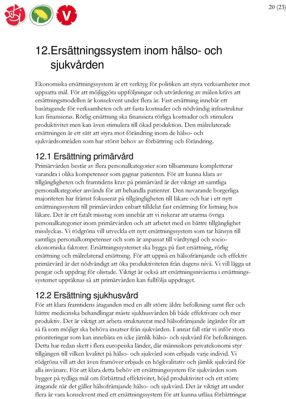 Fast ersättning innebär ett basåtagande för verksamheten och att fasta kostnader och nödvändig infrastruktur kan finansieras.