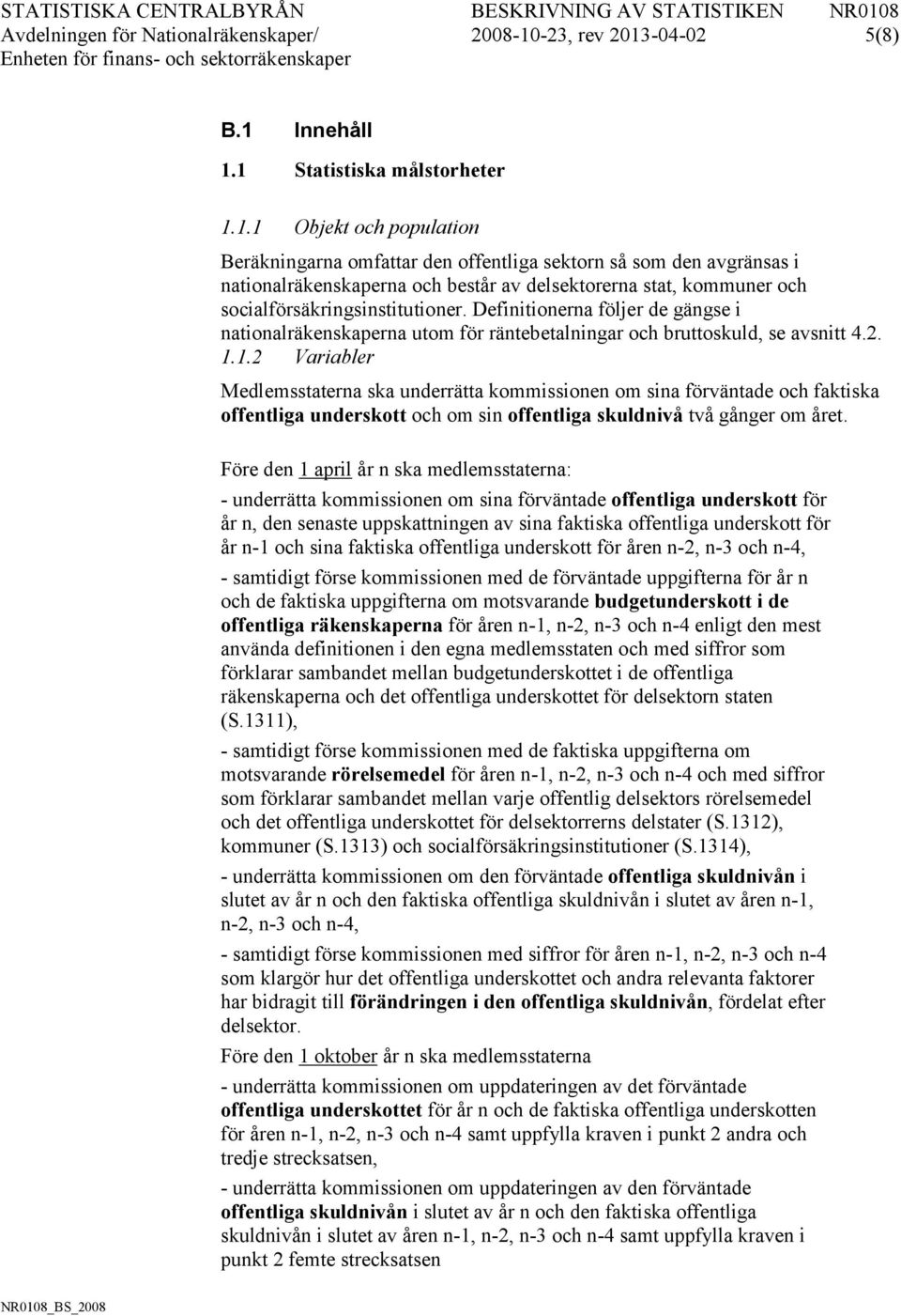 1.2 Variabler Medlemsstaterna ska underrätta kommissionen om sina förväntade och faktiska offentliga underskott och om sin offentliga skuldnivå två gånger om året.