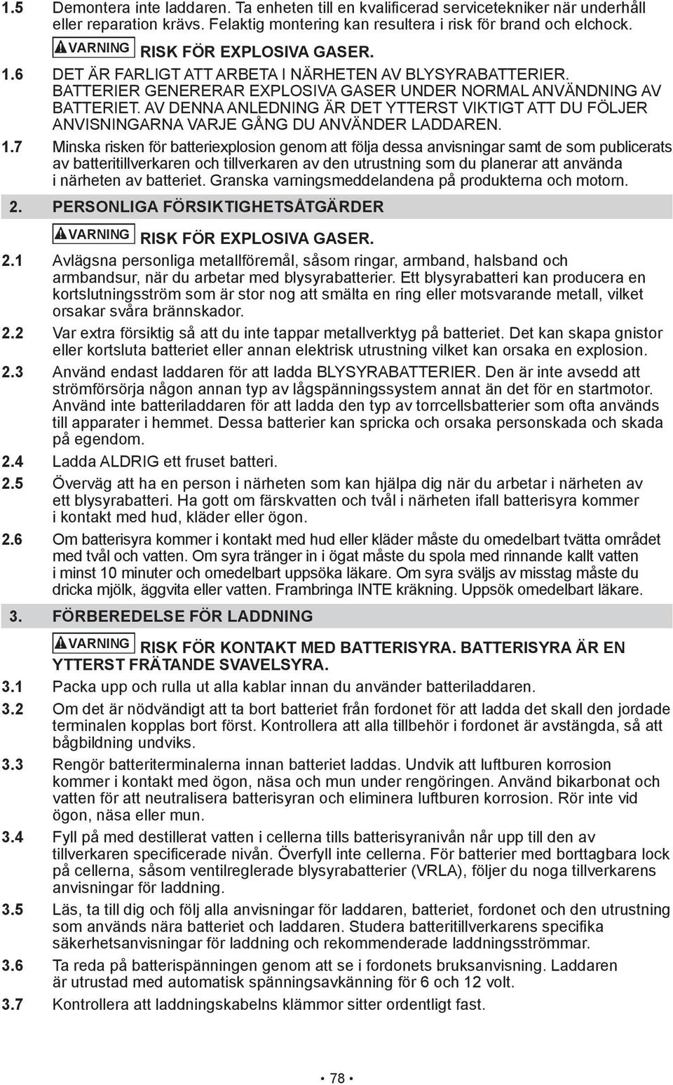 7 Minska risken för batteriexplosion genom att följa dessa anvisningar samt de som publicerats av batteritillverkaren och tillverkaren av den utrustning som du planerar att använda i närheten av