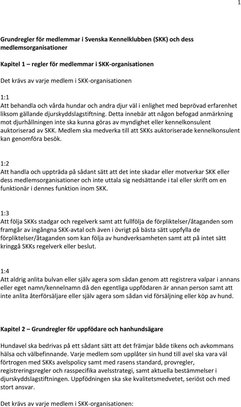 Detta innebär att någon befogad anmärkning mot djurhållningen inte ska kunna göras av myndighet eller kennelkonsulent auktoriserad av SKK.