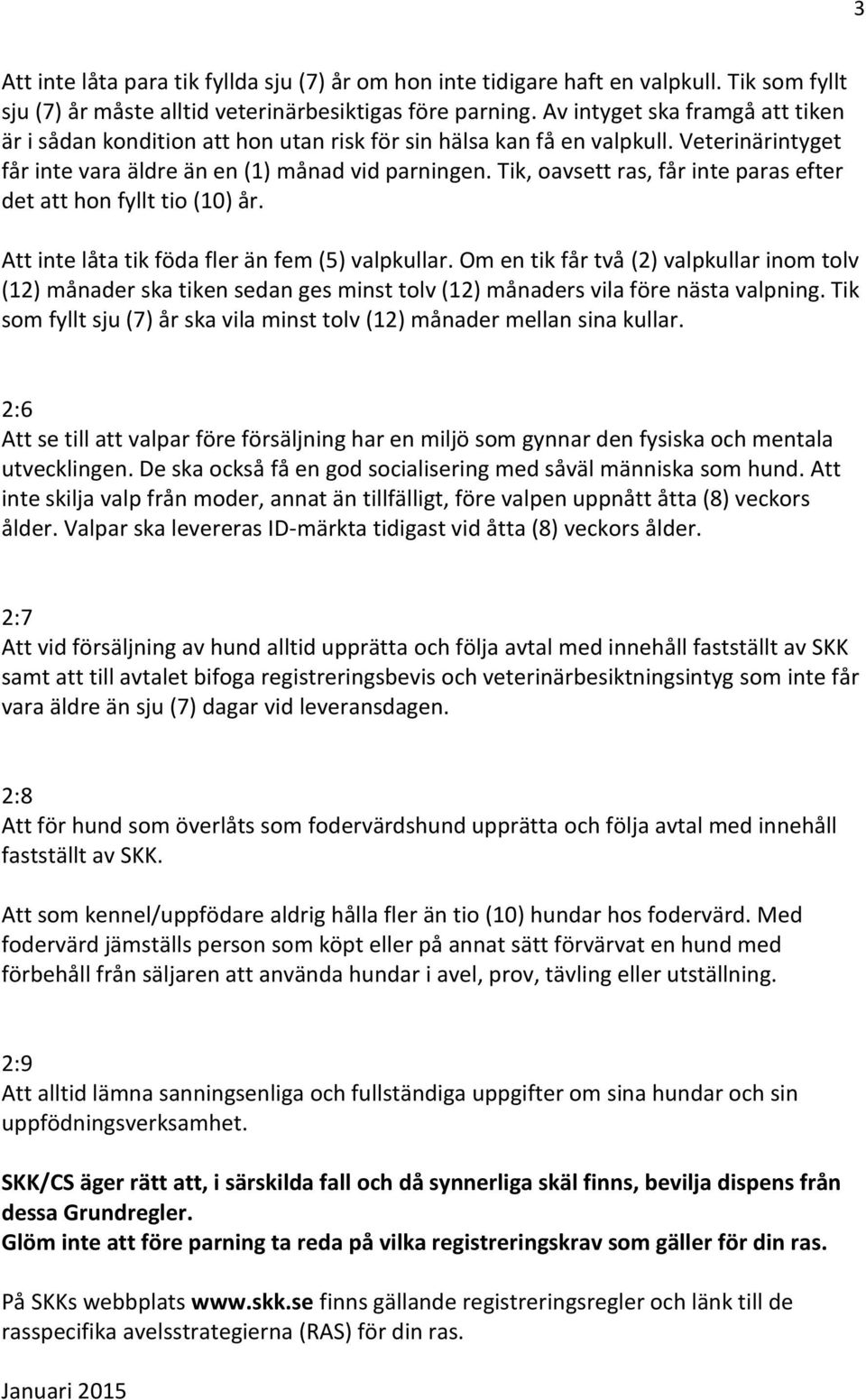 Tik, oavsett ras, får inte paras efter det att hon fyllt tio (10) år. Att inte låta tik föda fler än fem (5) valpkullar.