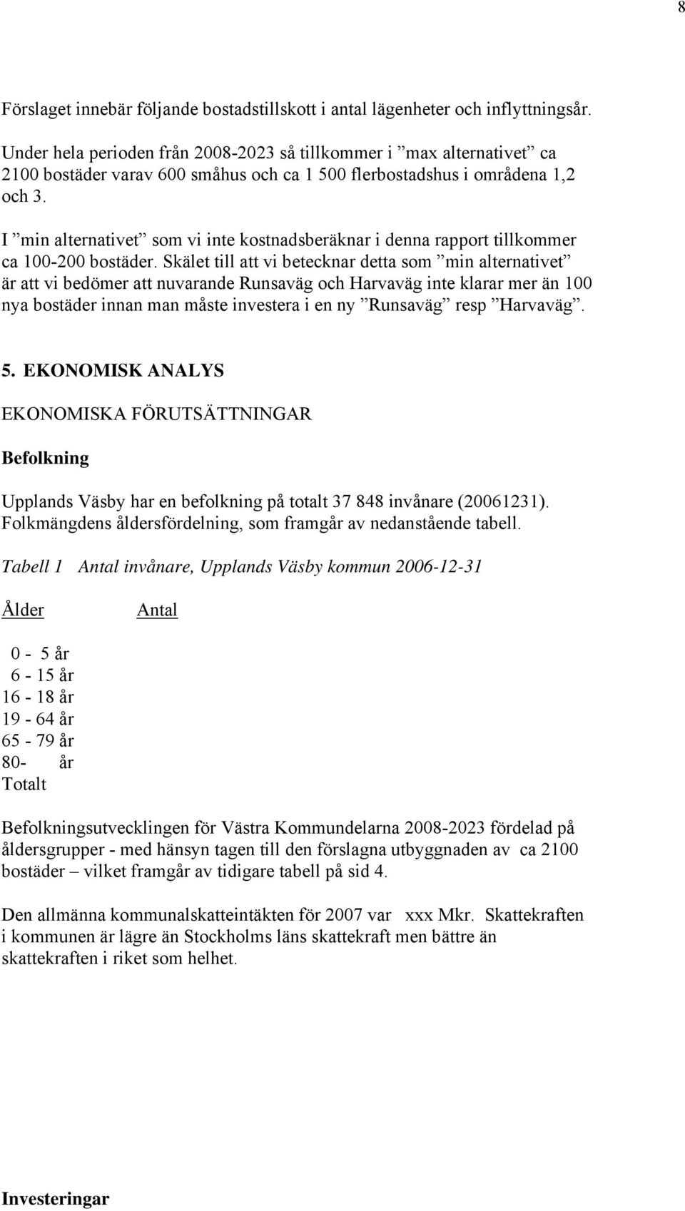 I min alternativet som vi inte kostnadsberäknar i denna rapport tillkommer ca 100-200 bostäder.