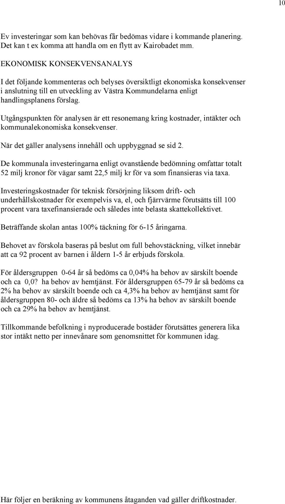 Utgångspunkten för analysen är ett resonemang kring kostnader, intäkter och kommunalekonomiska konsekvenser. När det gäller analysens innehåll och uppbyggnad se sid 2.