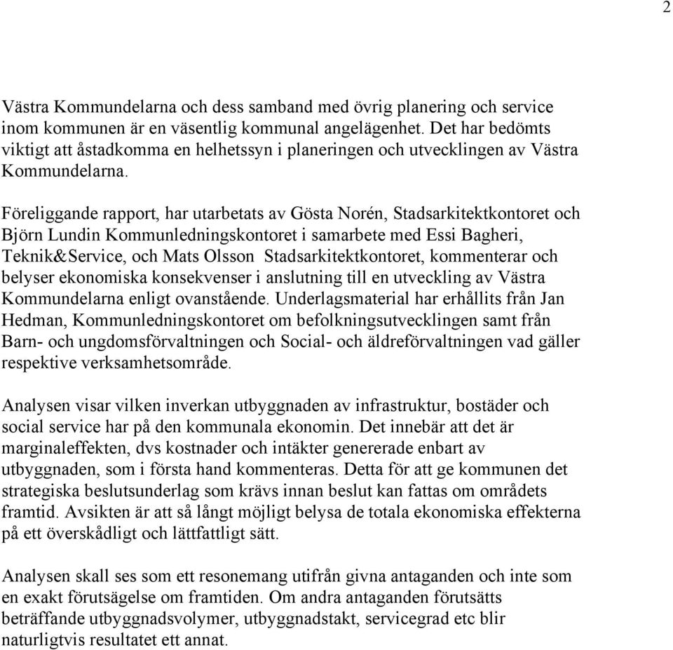 Föreliggande rapport, har utarbetats av Gösta Norén, Stadsarkitektkontoret och Björn Lundin Kommunledningskontoret i samarbete med Essi Bagheri, Teknik&Service, och Mats Olsson Stadsarkitektkontoret,