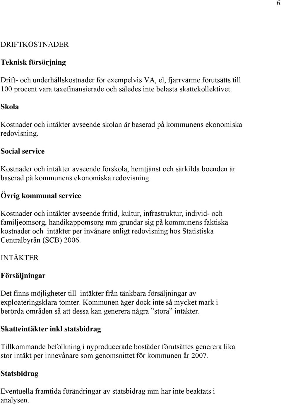 Social service Kostnader och intäkter avseende förskola, hemtjänst och särkilda boenden är baserad på kommunens ekonomiska redovisning.