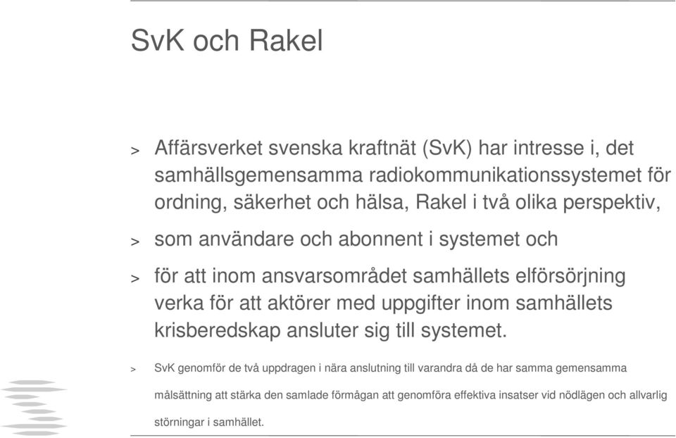 att aktörer med uppgifter inom samhällets krisberedskap ansluter sig till systemet.