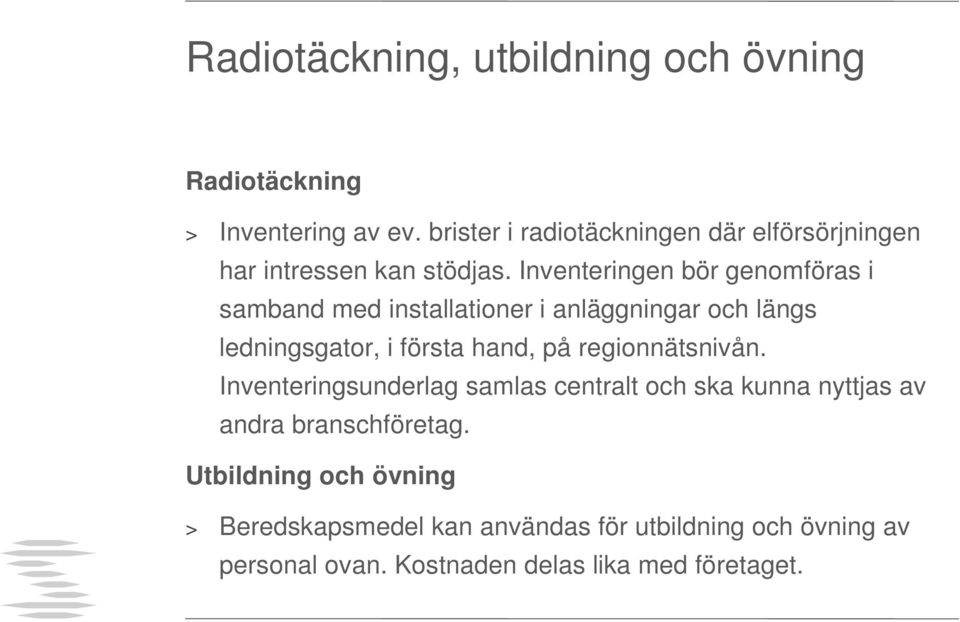 Inventeringen bör genomföras i samband med installationer i anläggningar och längs ledningsgator, i första hand, på