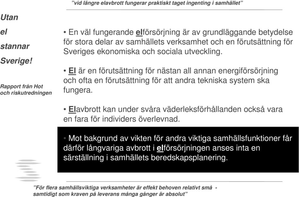 utveckling. El är en förutsättning för nästan all annan energiförsörjning och ofta en förutsättning för att andra tekniska system ska fungera.