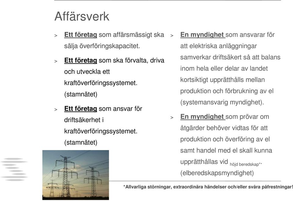 (stamnätet) > En myndighet som ansvarar för att elektriska anläggningar samverkar driftsäkert så att balans inom hela eller delar av landet kortsiktigt upprätthålls mellan produktion