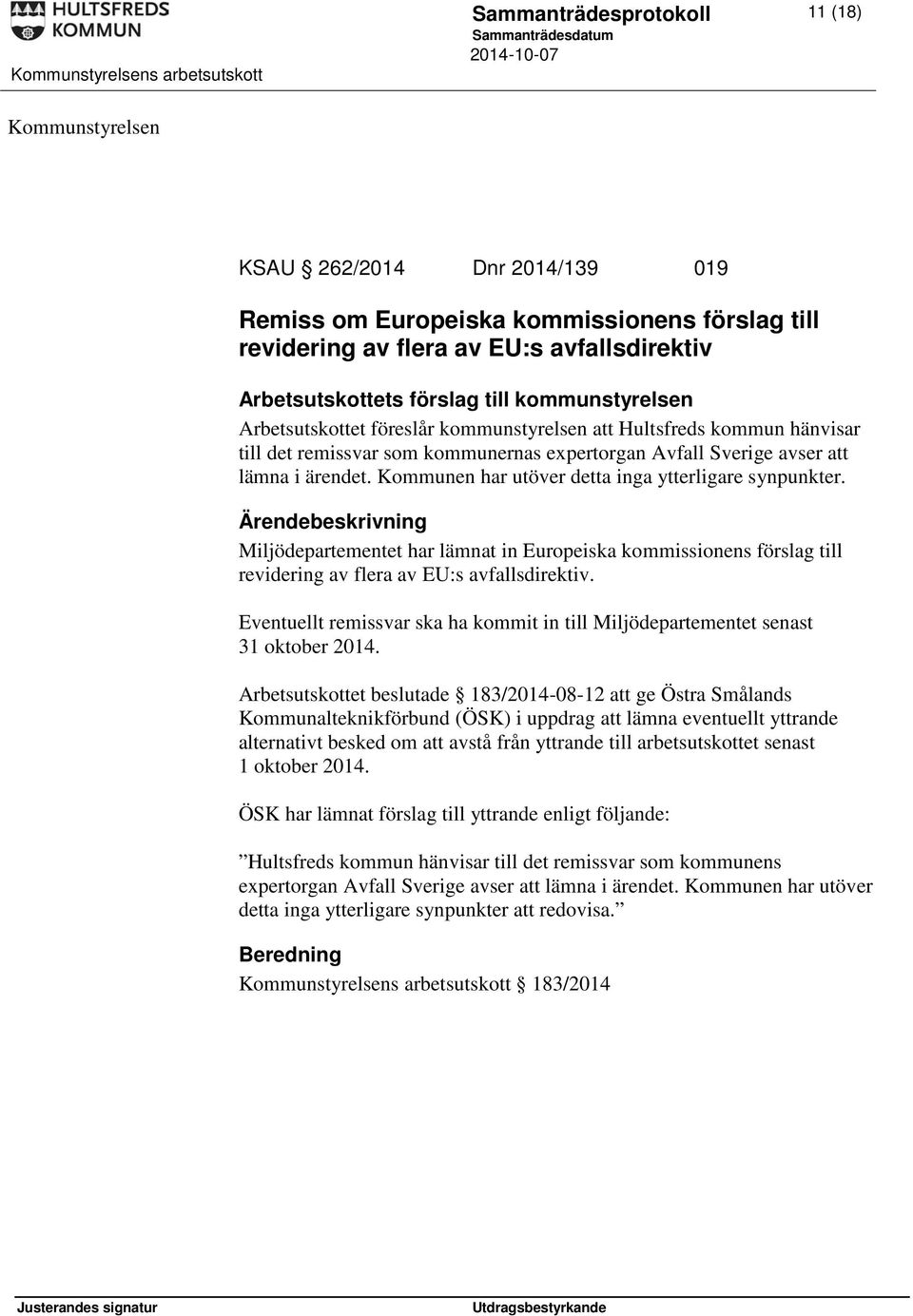 Kommunen har utöver detta inga ytterligare synpunkter. Miljödepartementet har lämnat in Europeiska kommissionens förslag till revidering av flera av EU:s avfallsdirektiv.