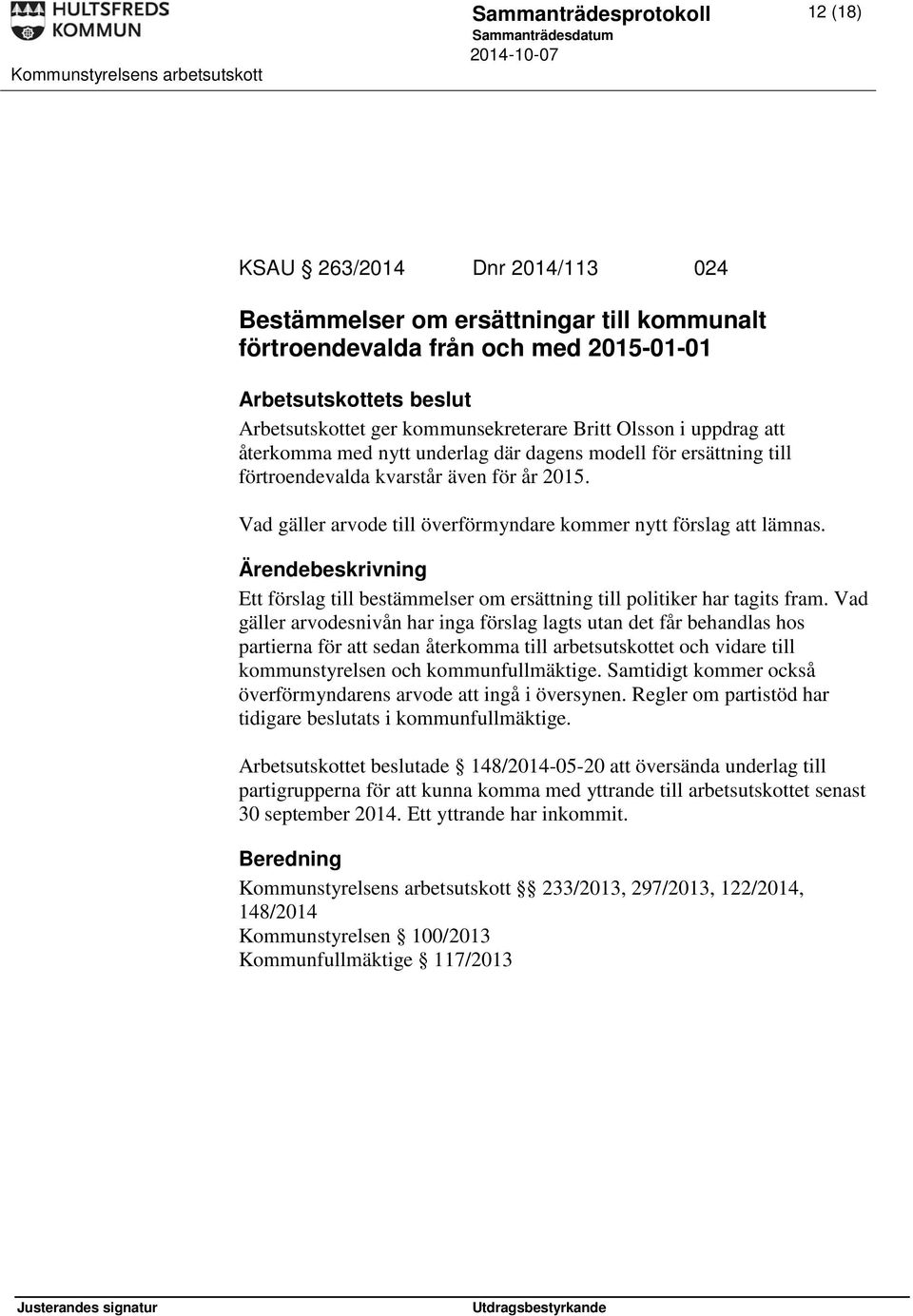 Vad gäller arvode till överförmyndare kommer nytt förslag att lämnas. Ett förslag till bestämmelser om ersättning till politiker har tagits fram.