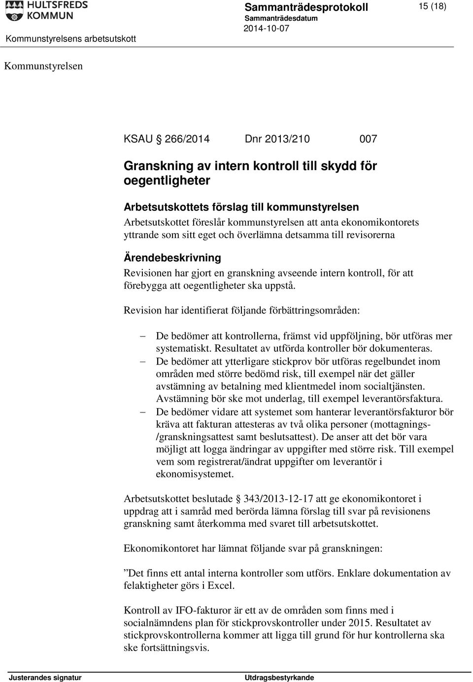 oegentligheter ska uppstå. Revision har identifierat följande förbättringsområden: De bedömer att kontrollerna, främst vid uppföljning, bör utföras mer systematiskt.