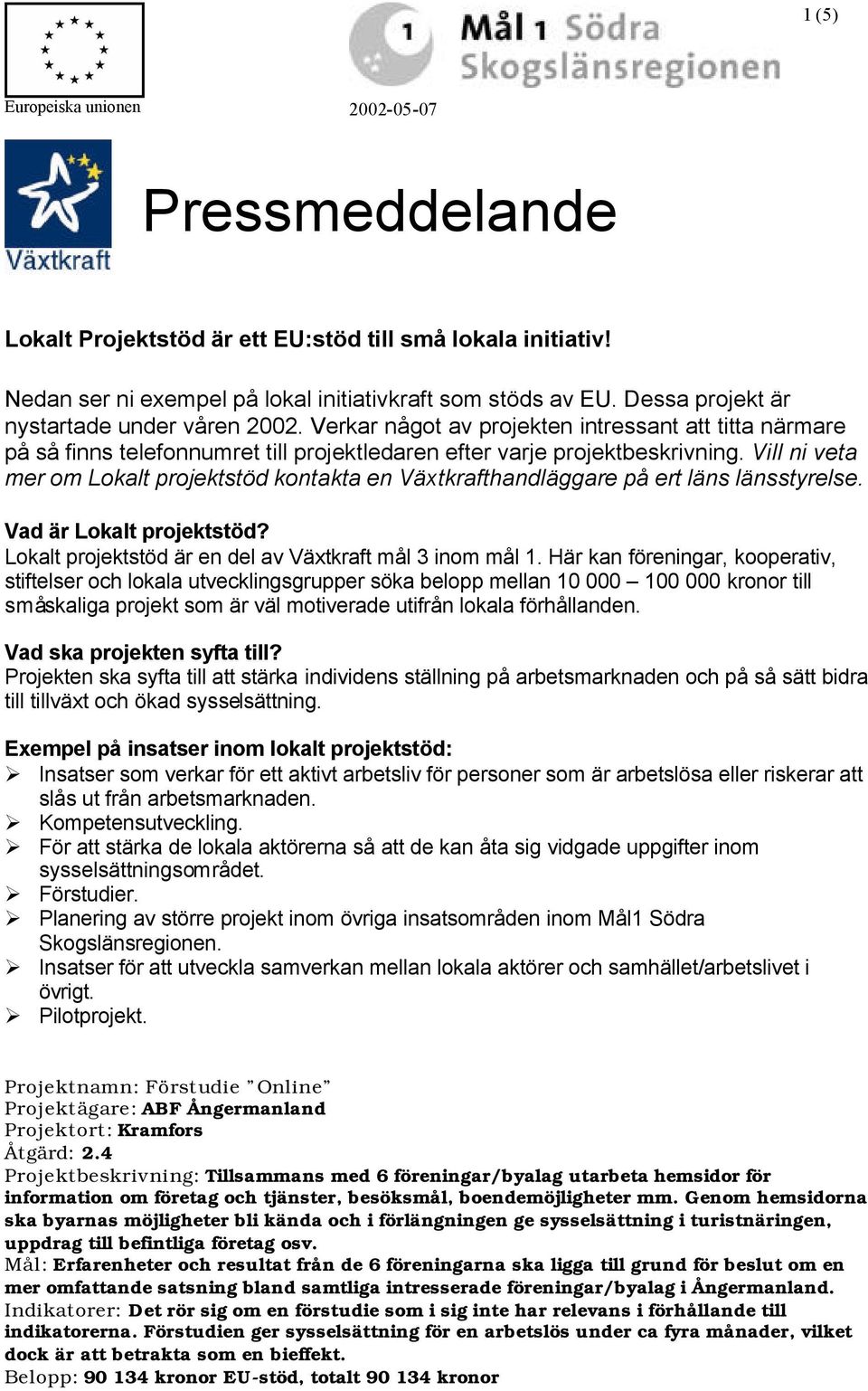 Vill ni veta mer om Lokalt projektstöd kontakta en Växtkrafthandläggare på ert läns länsstyrelse. Vad är Lokalt projektstöd? Lokalt projektstöd är en del av Växtkraft mål 3 inom mål 1.