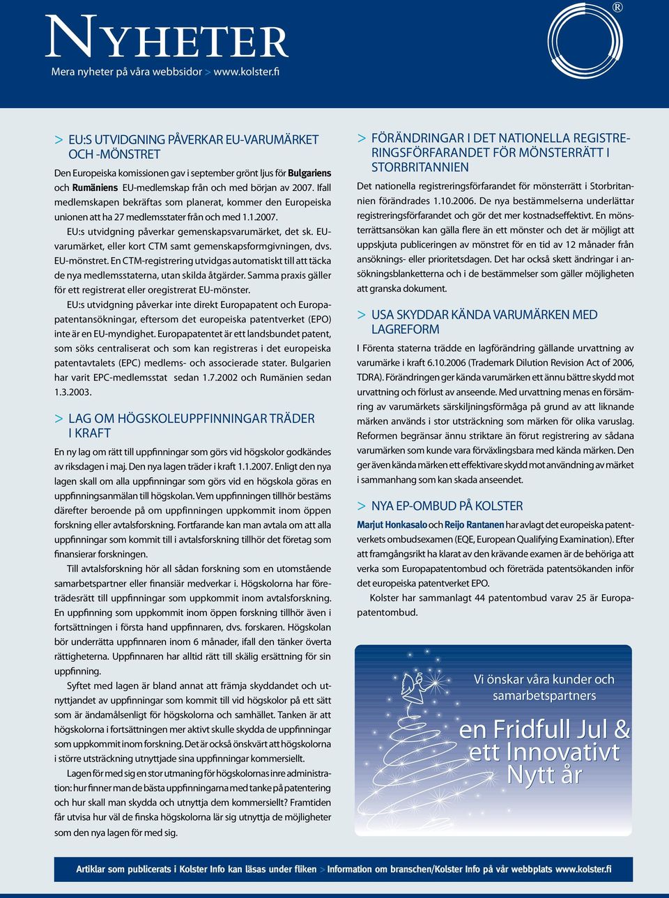 Ifall medlemskapen bekräftas som planerat, kommer den Europeiska unionen att ha 27 medlemsstater från och med 1.1.2007. EU:s utvidgning påverkar gemenskapsvarumärket, det sk.