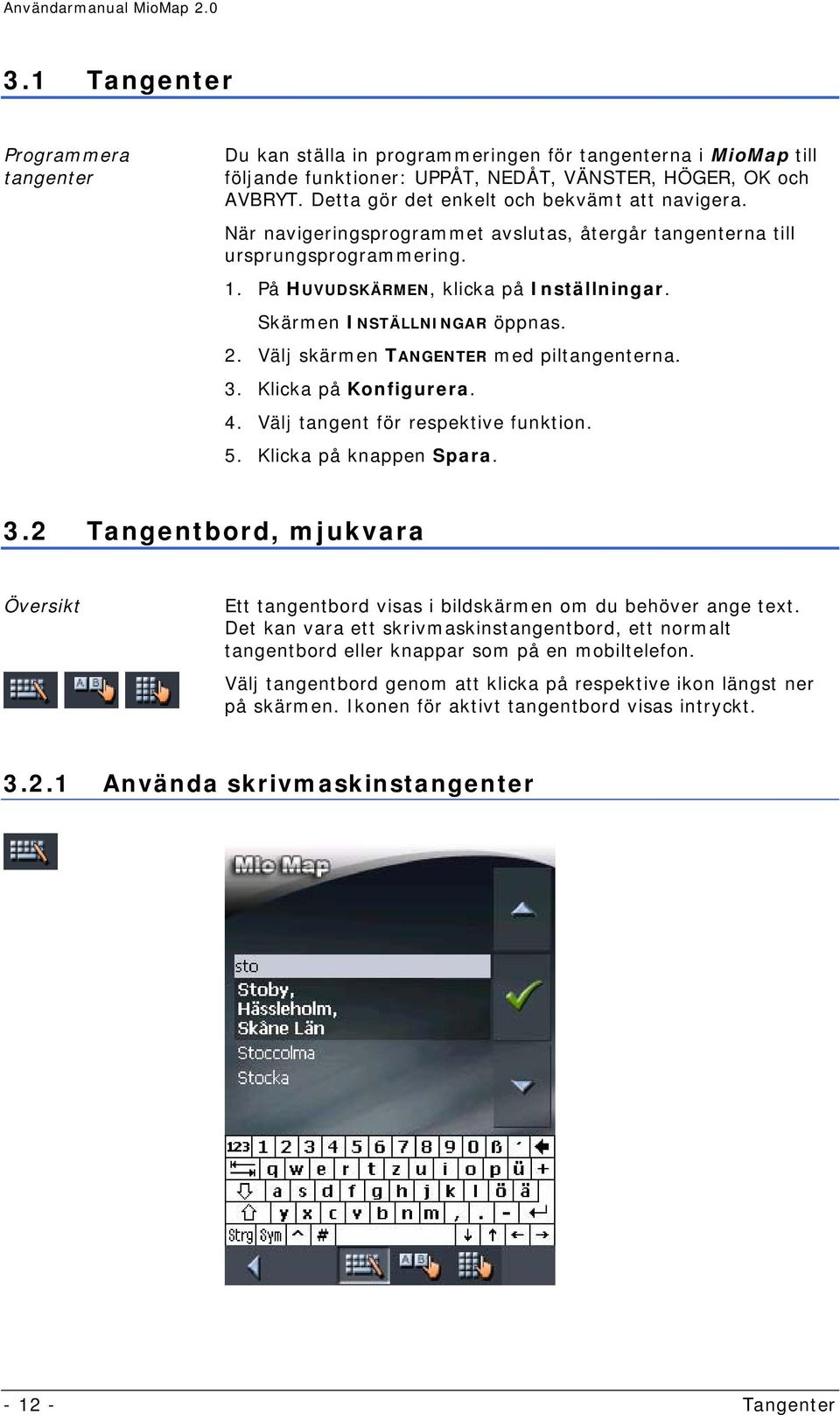 Skärmen INSTÄLLNINGAR öppnas. 2. Välj skärmen TANGENTER med piltangenterna. 3. Klicka på Konfigurera. 4. Välj tangent för respektive funktion. 5. Klicka på knappen Spara. 3.2 Tangentbord, mjukvara Översikt Ett tangentbord visas i bildskärmen om du behöver ange text.