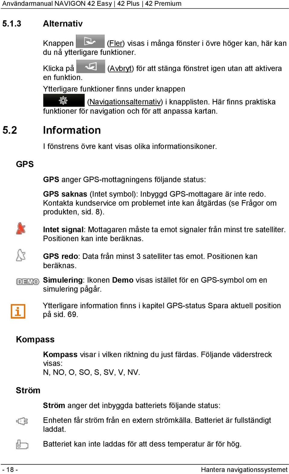 Här finns praktiska funktioner för navigation och för att anpassa kartan. 5.2 Information GPS I fönstrens övre kant visas olika informationsikoner.