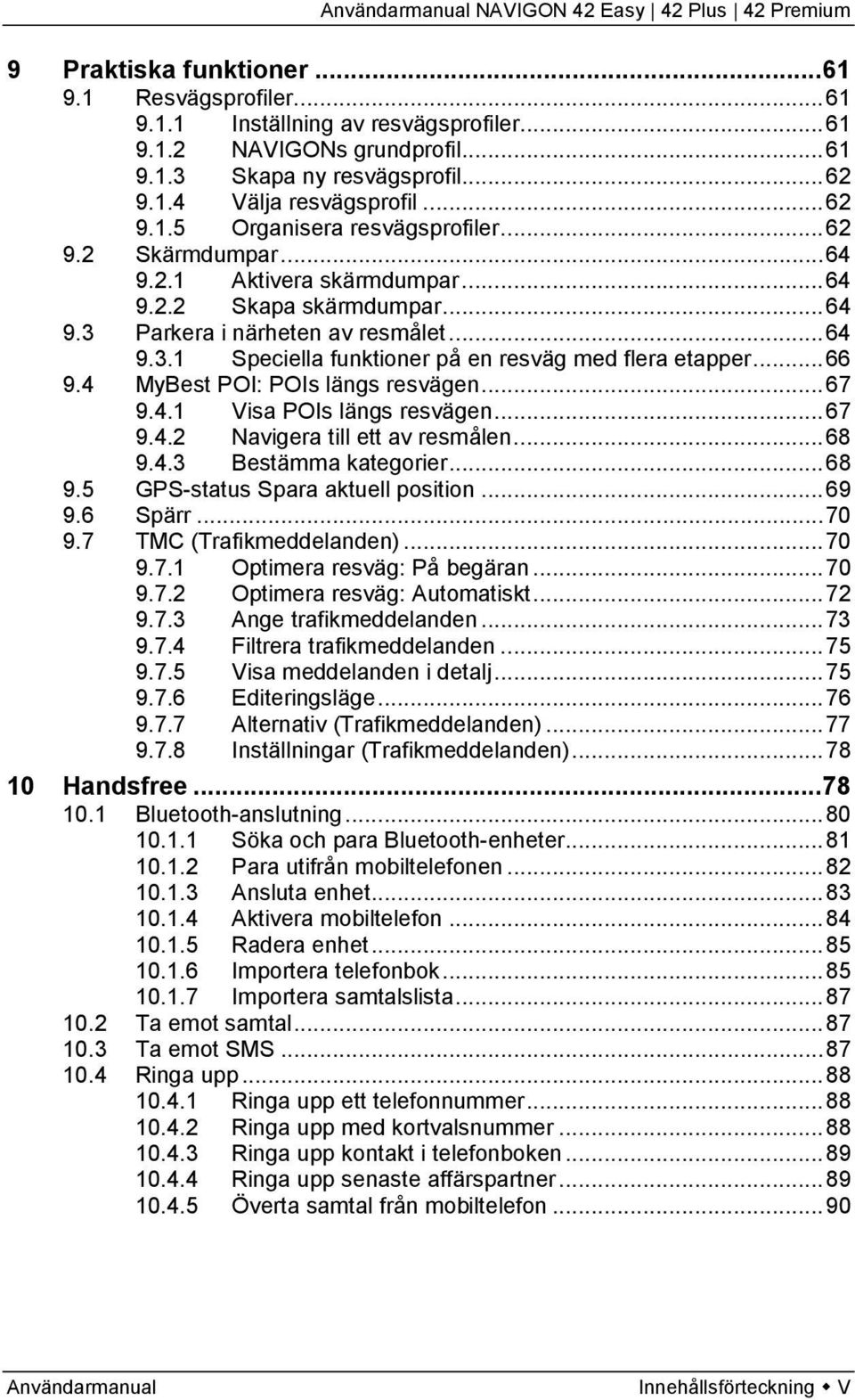 4 MyBest POI: POIs längs resvägen... 67 9.4.1 Visa POIs längs resvägen... 67 9.4.2 Navigera till ett av resmålen... 68 9.4.3 Bestämma kategorier... 68 9.5 GPS-status Spara aktuell position... 69 9.