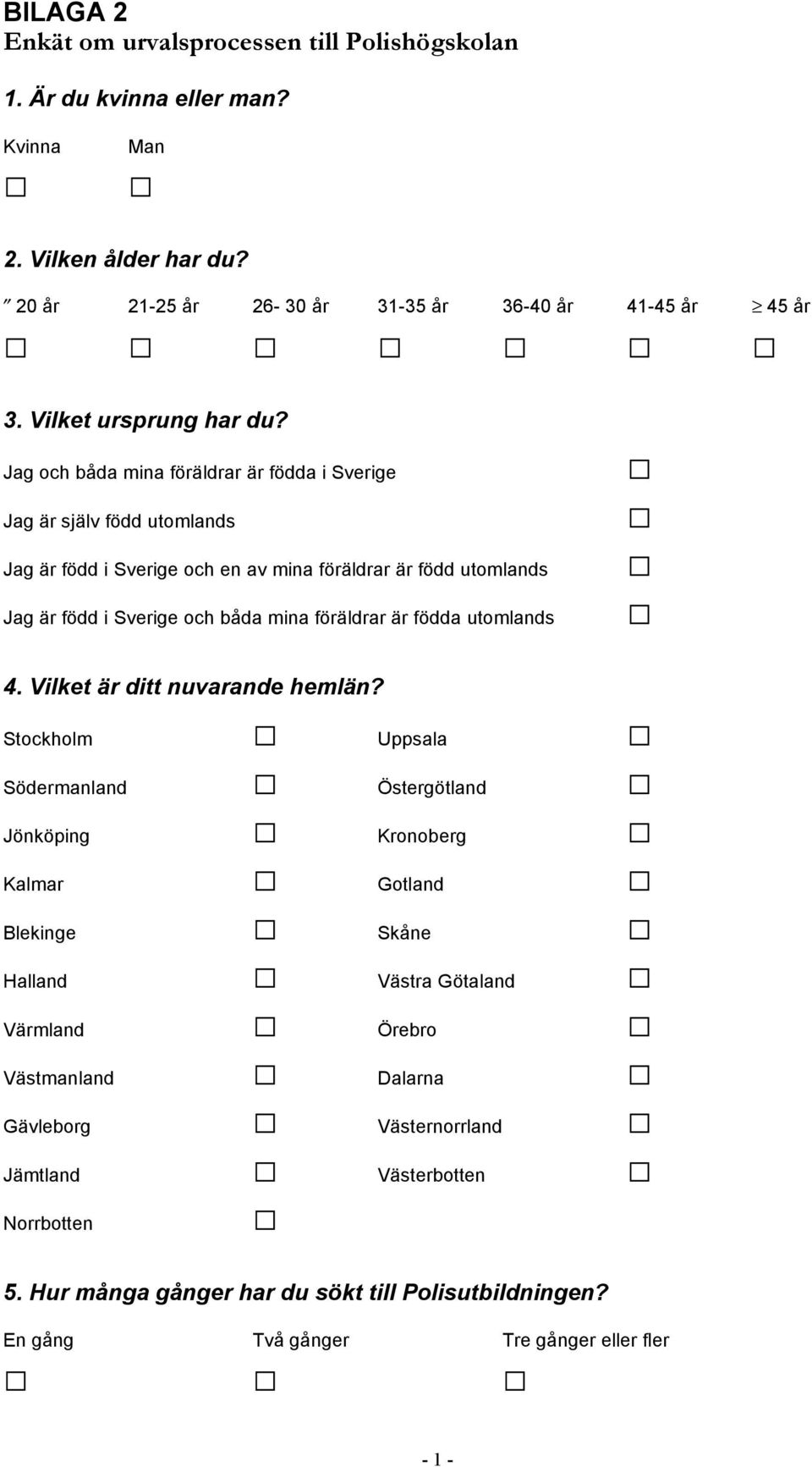 Jag och båda mina föräldrar är födda i Sverige Jag är själv född utomlands Jag är född i Sverige och en av mina föräldrar är född utomlands Jag är född i Sverige och båda mina föräldrar är