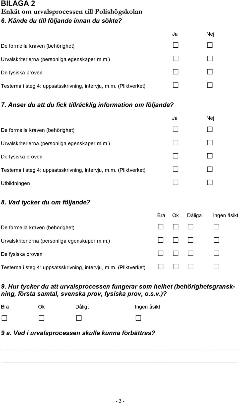 m. (Pliktverket) Utbildningen Ja Nej 8. Vad tycker du om följande? Bra Ok Dåliga Ingen åsikt De formella kraven (behörighet) Urvalskriterierna (personliga egenskaper m.m.) De fysiska proven Testerna i steg 4: uppsatsskrivning, intervju, m.