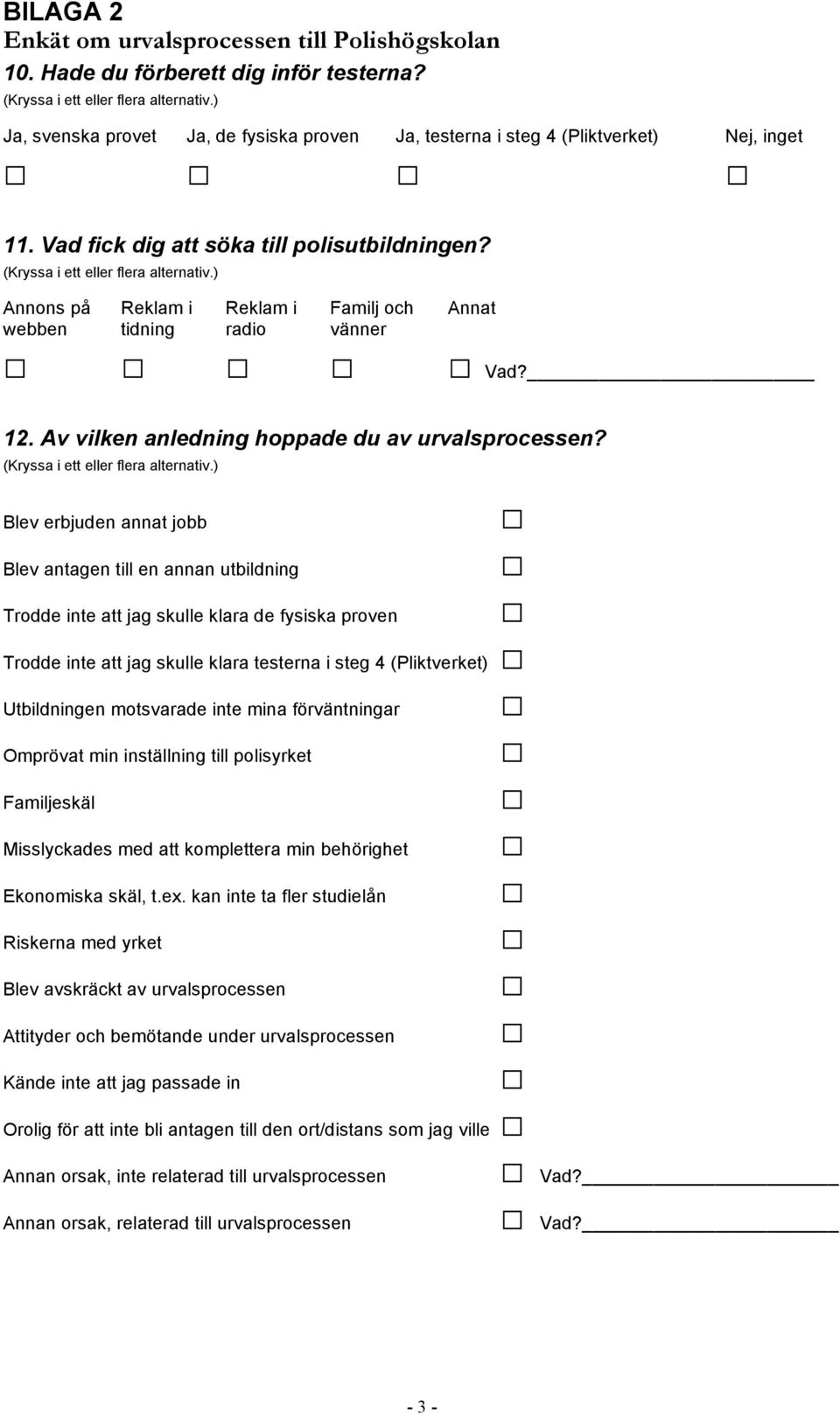 ) Annons på Reklam i Reklam i Familj och Annat webben tidning radio vänner Vad? 12. Av vilken anledning hoppade du av urvalsprocessen? (Kryssa i ett eller flera alternativ.