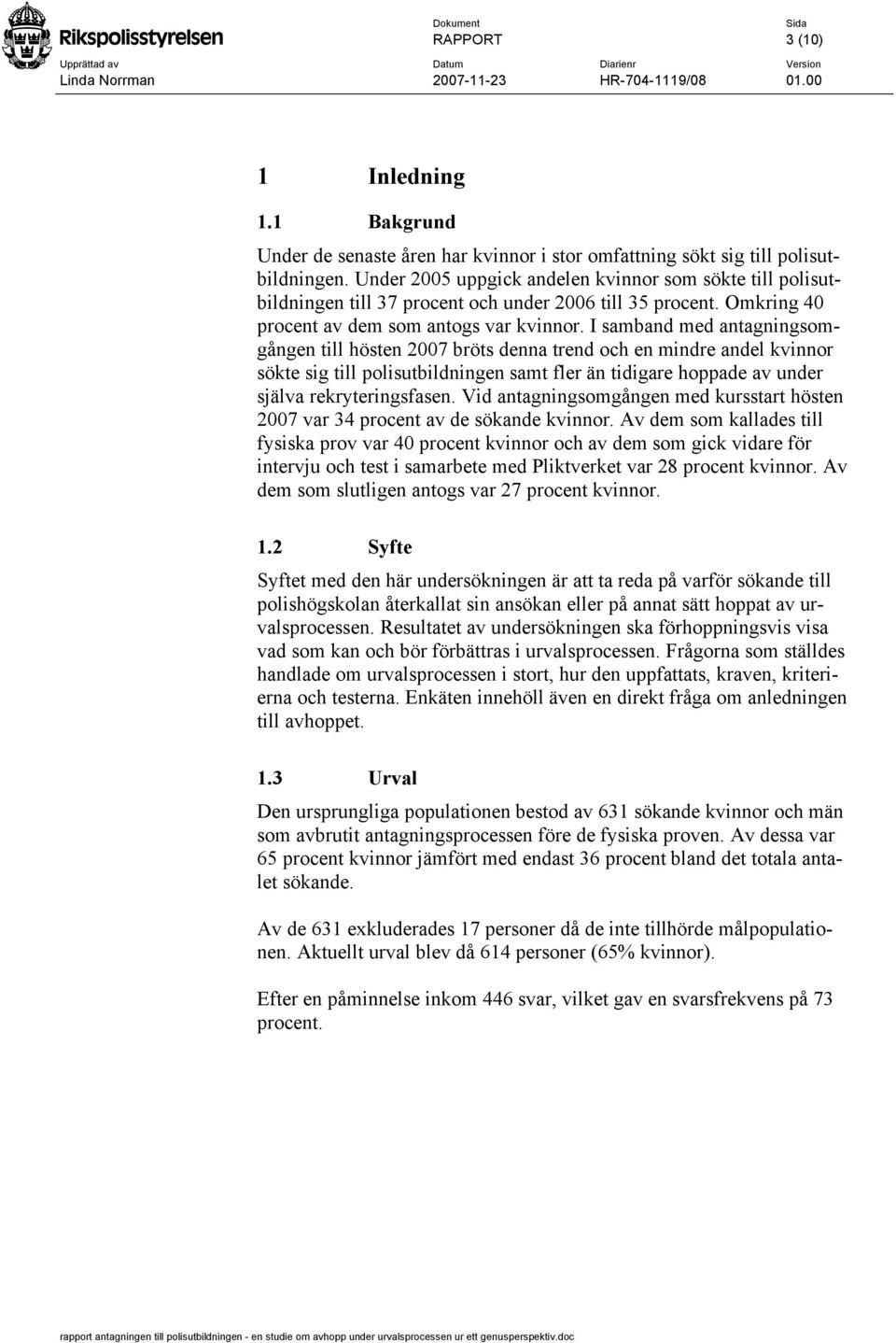 Under 2005 uppgick andelen kvinnor som sökte till polisutbildningen till 37 procent och under 2006 till 35 procent. Omkring 40 procent av dem som antogs var kvinnor.