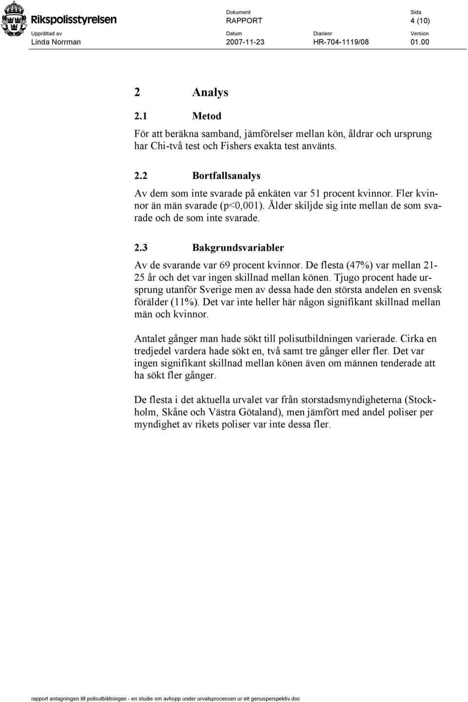 2 Bortfallsanalys Av dem som inte svarade på enkäten var 51 procent kvinnor. Fler kvinnor än män svarade (p<0,001). Ålder skiljde sig inte mellan de som svarade och de som inte svarade. 2.