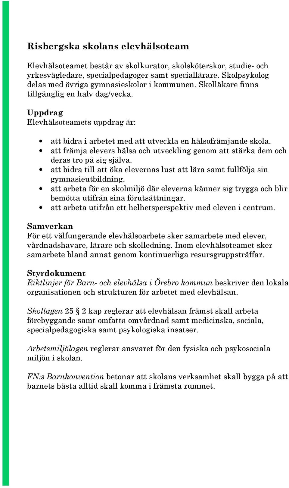 Uppdrag Elevhälsoteamets uppdrag är: att bidra i arbetet med att utveckla en hälsofrämjande skola. att främja elevers hälsa och utveckling genom att stärka dem och deras tro på sig själva.