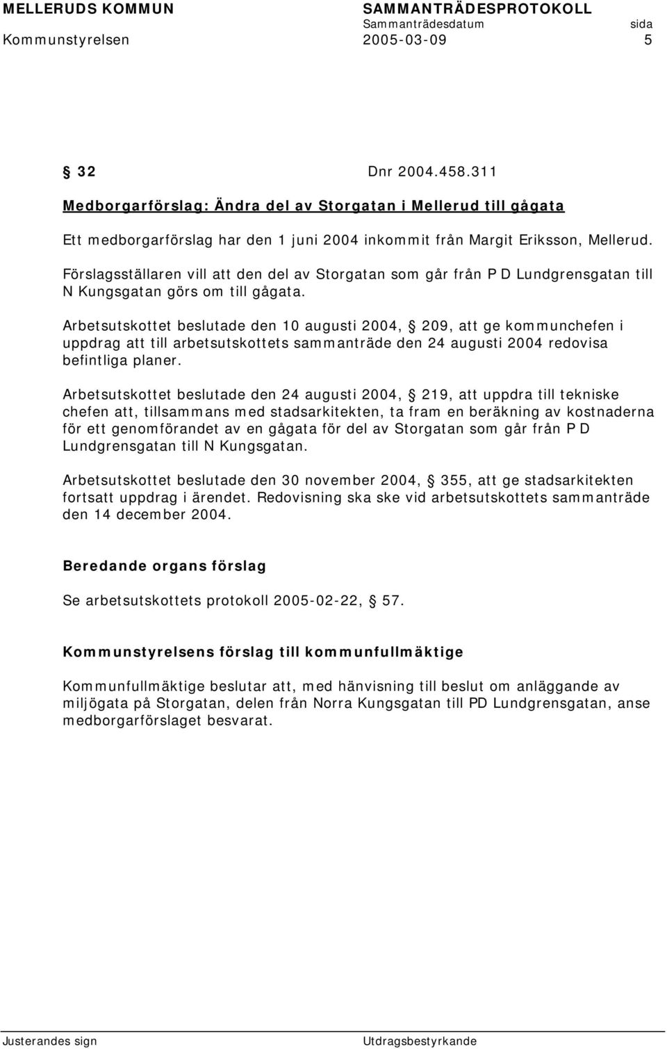 Arbetsutskottet beslutade den 10 augusti 2004, 209, att ge kommunchefen i uppdrag att till arbetsutskottets sammanträde den 24 augusti 2004 redovisa befintliga planer.