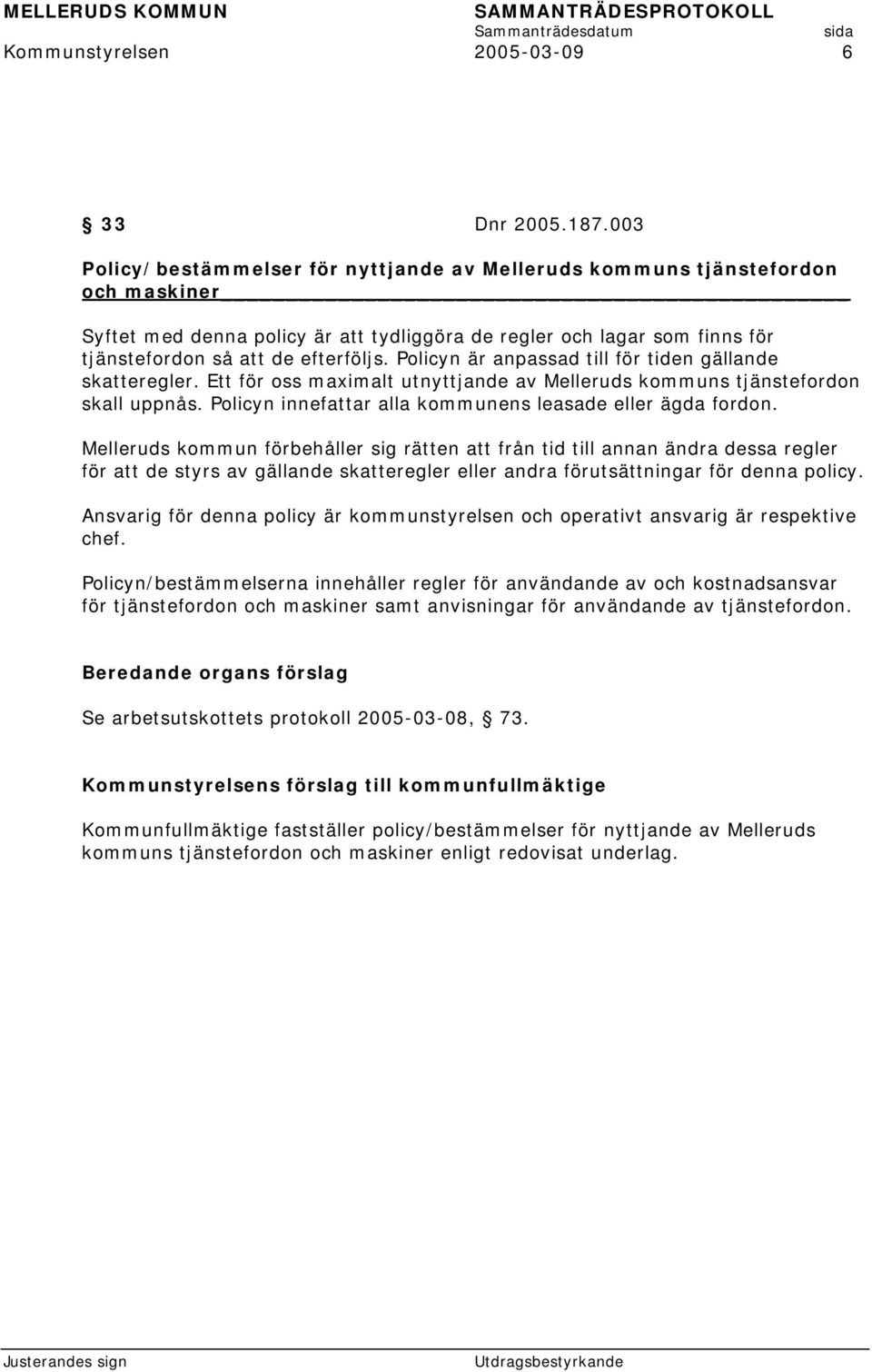 Policyn är anpassad till för tiden gällande skatteregler. Ett för oss maximalt utnyttjande av Melleruds kommuns tjänstefordon skall uppnås. Policyn innefattar alla kommunens leasade eller ägda fordon.