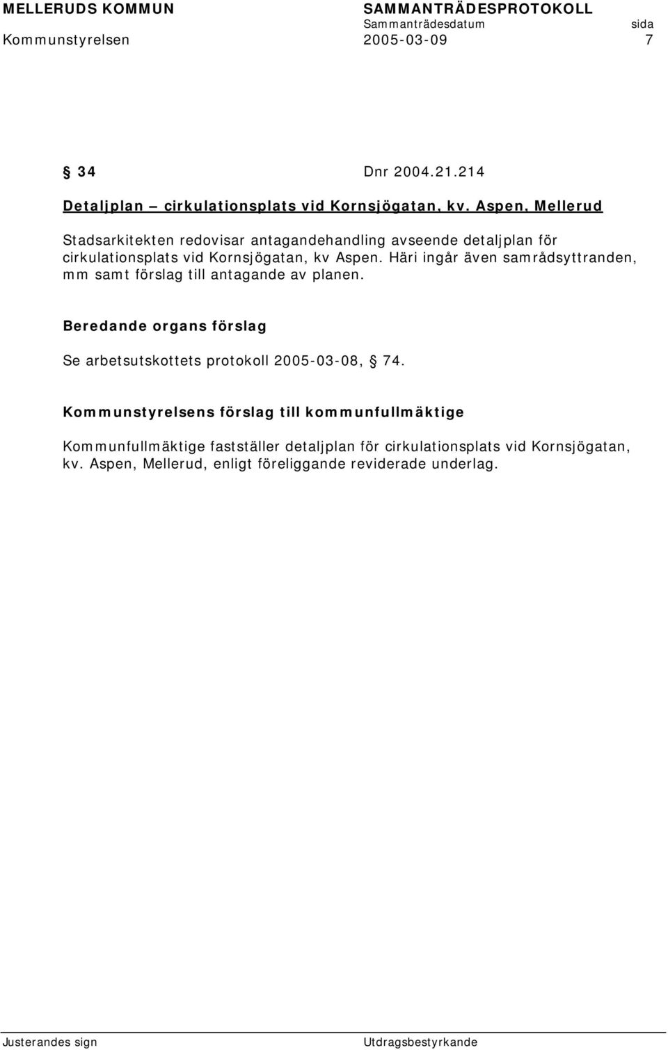 Häri ingår även samrådsyttranden, mm samt förslag till antagande av planen. Se arbetsutskottets protokoll 2005-03-08, 74.