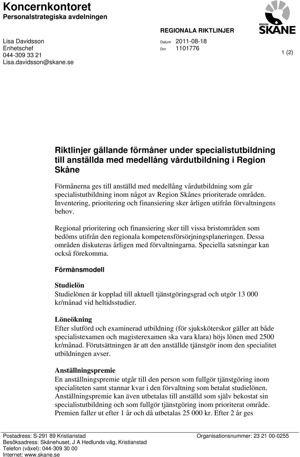 anställd med medellång vårdutbildning som går specialistutbildning inom något av s prioriterade områden. Inventering, prioritering och finansiering sker årligen utifrån förvaltningens behov.