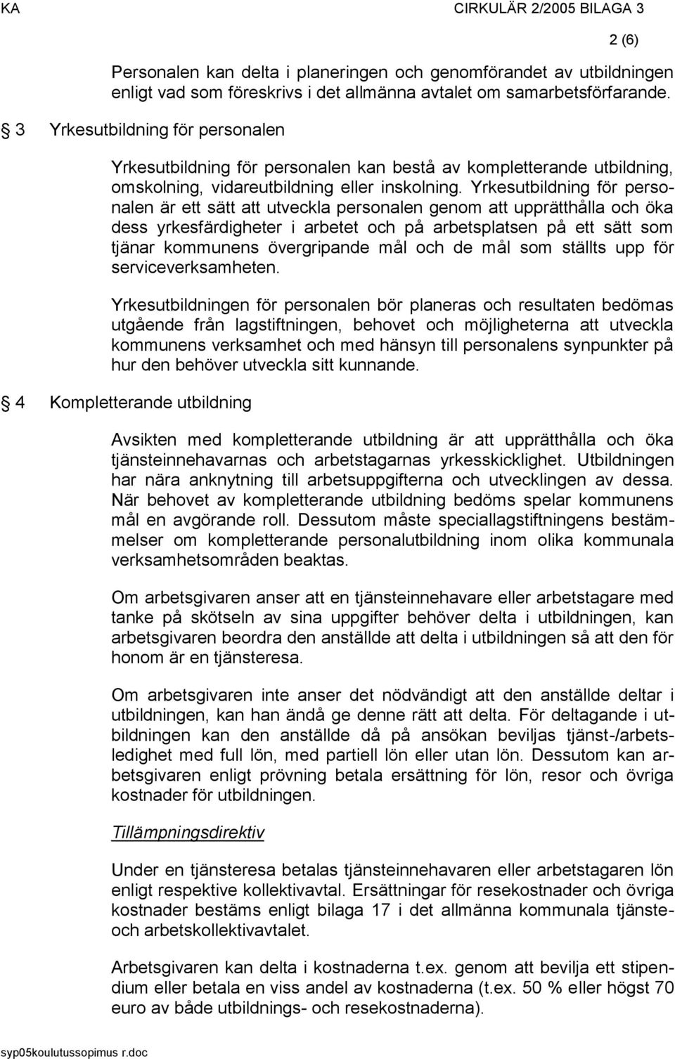 Yrkesutbildning för personalen är ett sätt att utveckla personalen genom att upprätthålla och öka dess yrkesfärdigheter i arbetet och på arbetsplatsen på ett sätt som tjänar kommunens övergripande