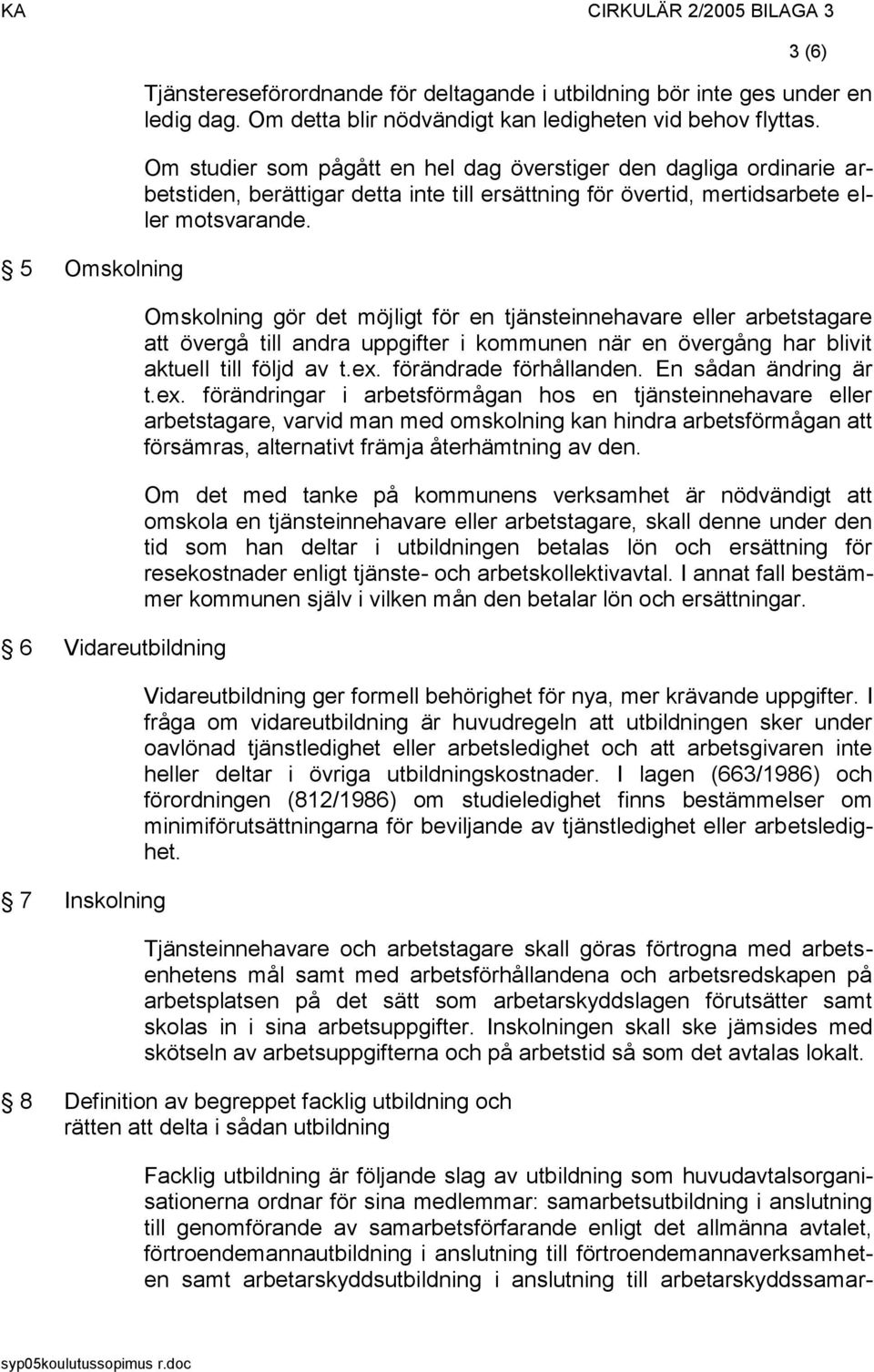 Omskolning gör det möjligt för en tjänsteinnehavare eller arbetstagare att övergå till andra uppgifter i kommunen när en övergång har blivit aktuell till följd av t.ex. förändrade förhållanden.