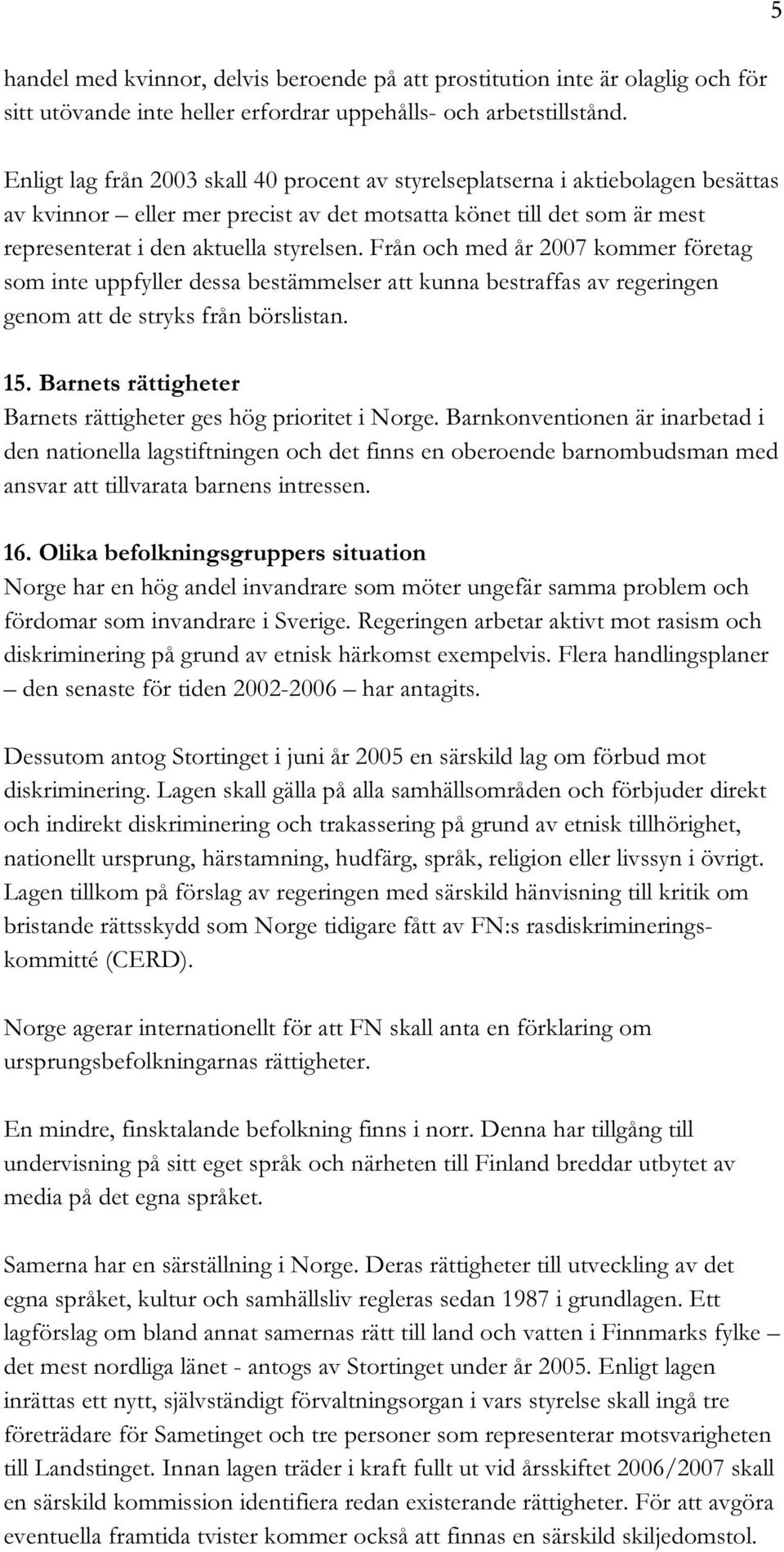 Från och med år 2007 kommer företag som inte uppfyller dessa bestämmelser att kunna bestraffas av regeringen genom att de stryks från börslistan. 15.