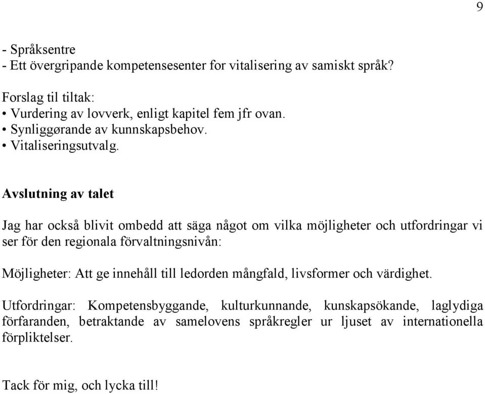 Avslutning av talet Jag har också blivit ombedd att säga något om vilka möjligheter och utfordringar vi ser för den regionala förvaltningsnivån: Möjligheter: