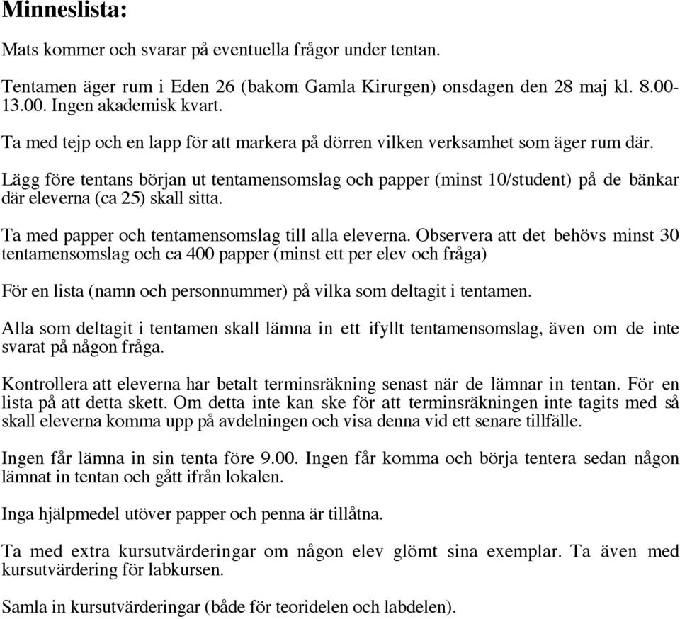 Lägg före tentans början ut tentamensomslag och papper (minst 10/student) på de bänkar där eleverna (ca 25) skall sitta. Ta med papper och tentamensomslag till alla eleverna.