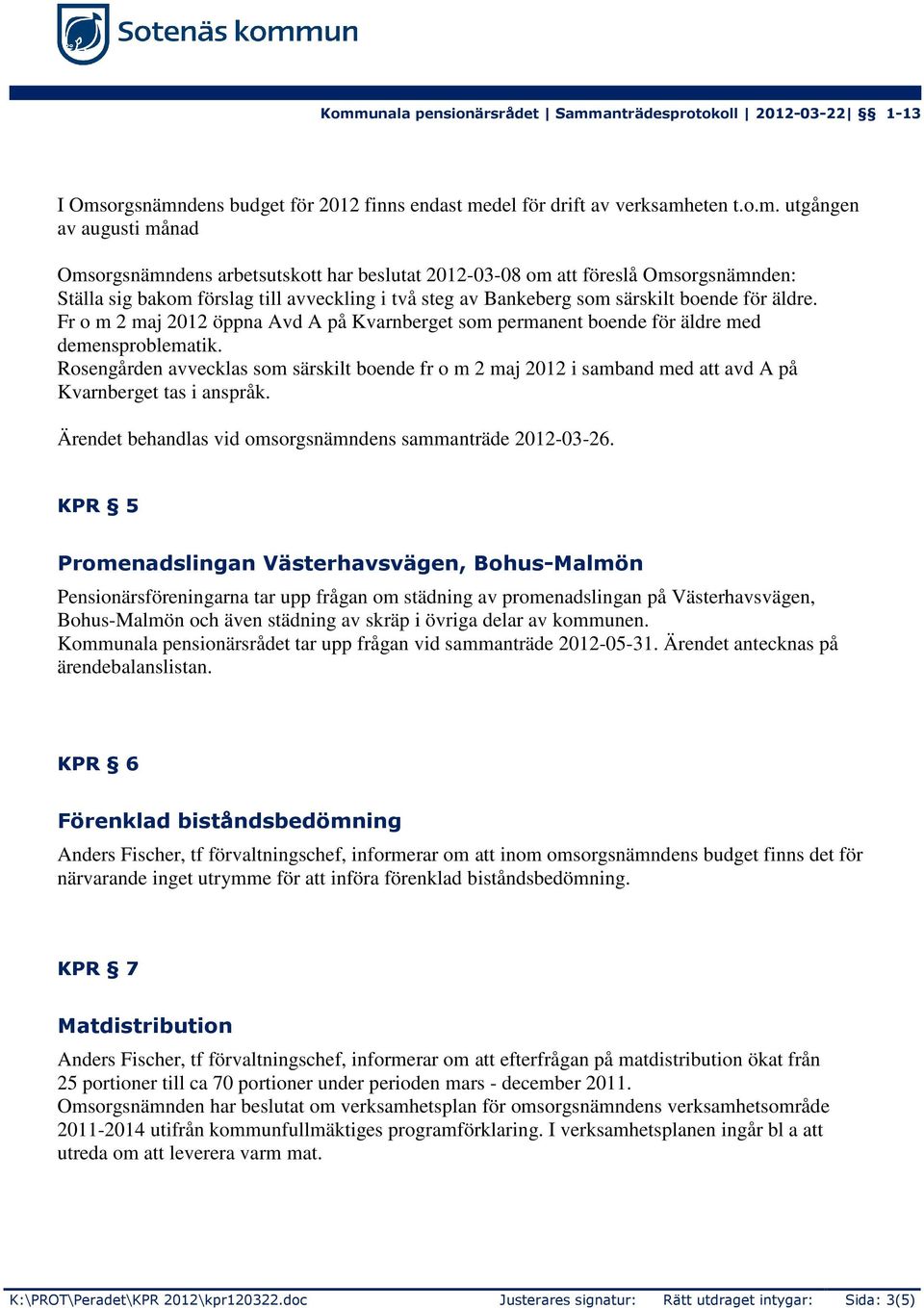 Rosengården avvecklas som särskilt boende fr o m 2 maj 2012 i samband med att avd A på Kvarnberget tas i anspråk. Ärendet behandlas vid omsorgsnämndens sammanträde 2012-03-26.