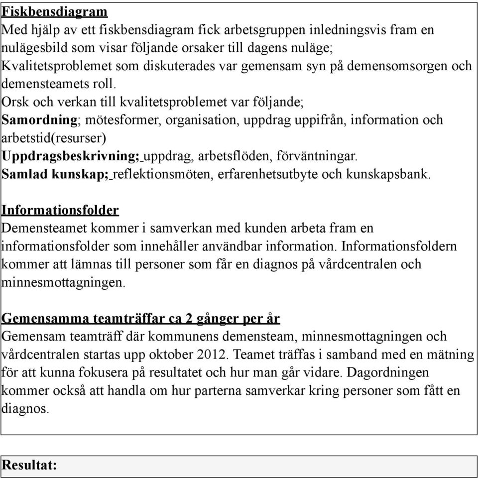 Orsk och verkan till kvalitetsproblemet var följande; Samordning; mötesformer, organisation, uppdrag uppifrån, information och arbetstid(resurser) Uppdragsbeskrivning; uppdrag, arbetsflöden,