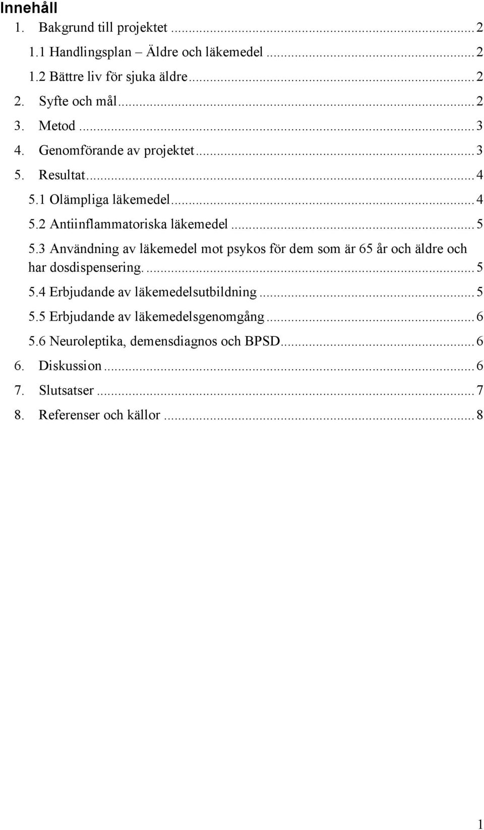 3 Användning av läkemedel mot psykos för dem som är 65 år och äldre och har dosdispensering.... 5 5.4 Erbjudande av läkemedelsutbildning... 5 5.5 Erbjudande av läkemedelsgenomgång.