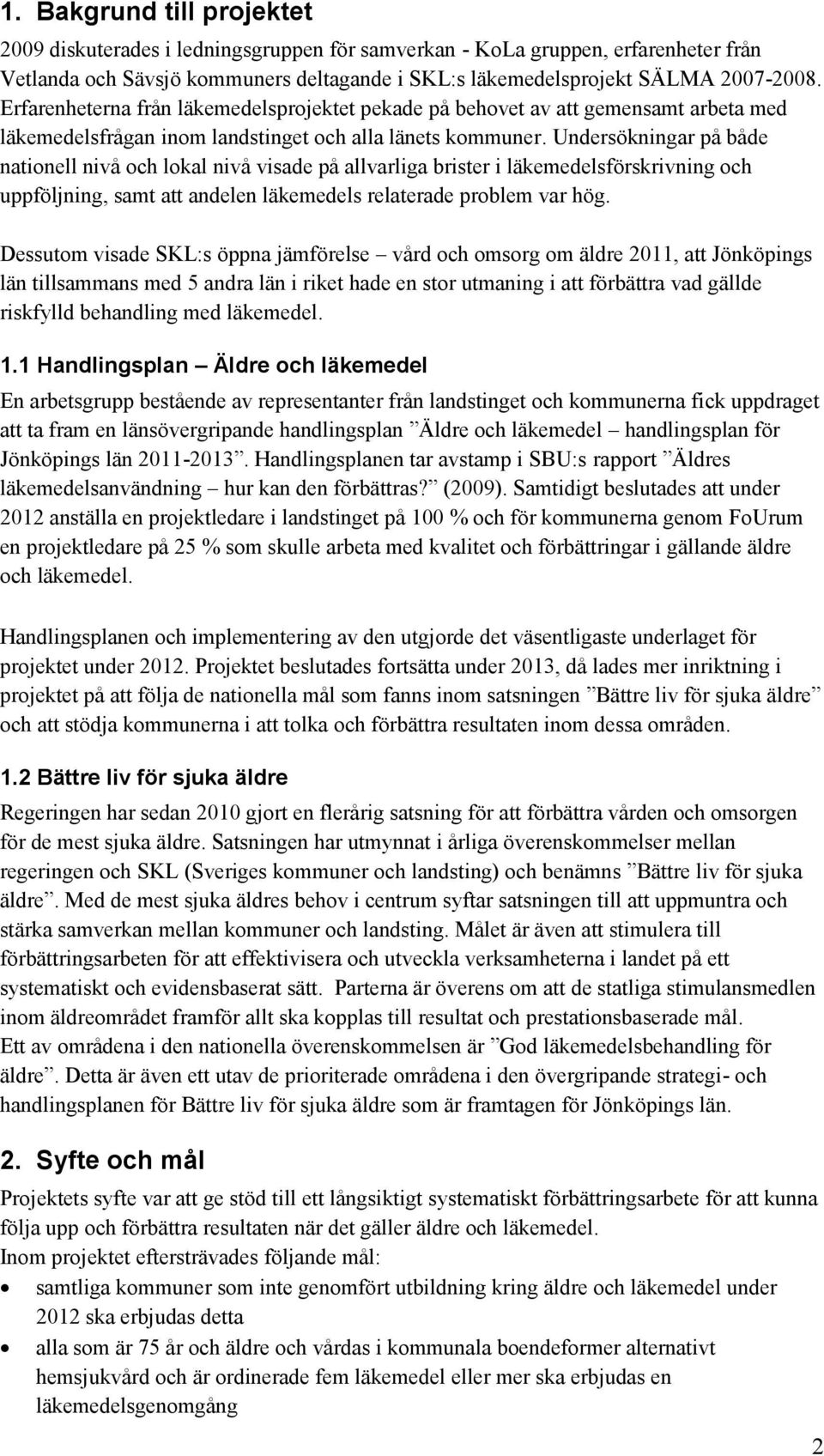 Undersökningar på både nationell nivå och lokal nivå visade på allvarliga brister i läkemedelsförskrivning och uppföljning, samt att andelen läkemedels relaterade problem var hög.