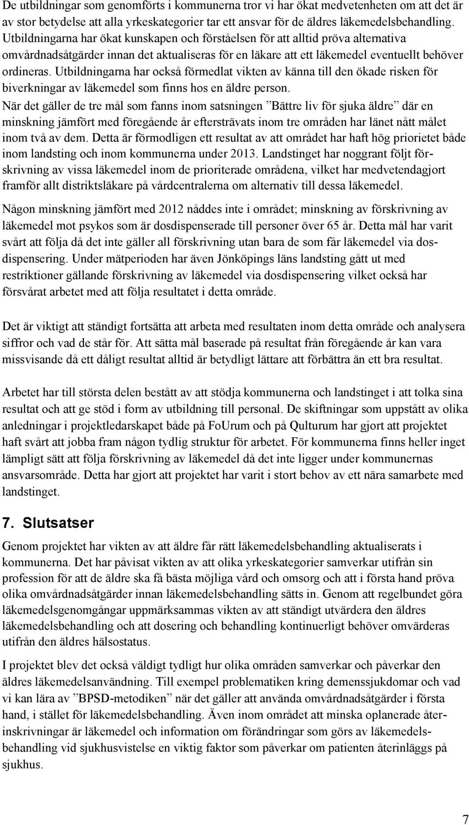 Utbildningarna har också förmedlat vikten av känna till den ökade risken för biverkningar av läkemedel som finns hos en äldre person.