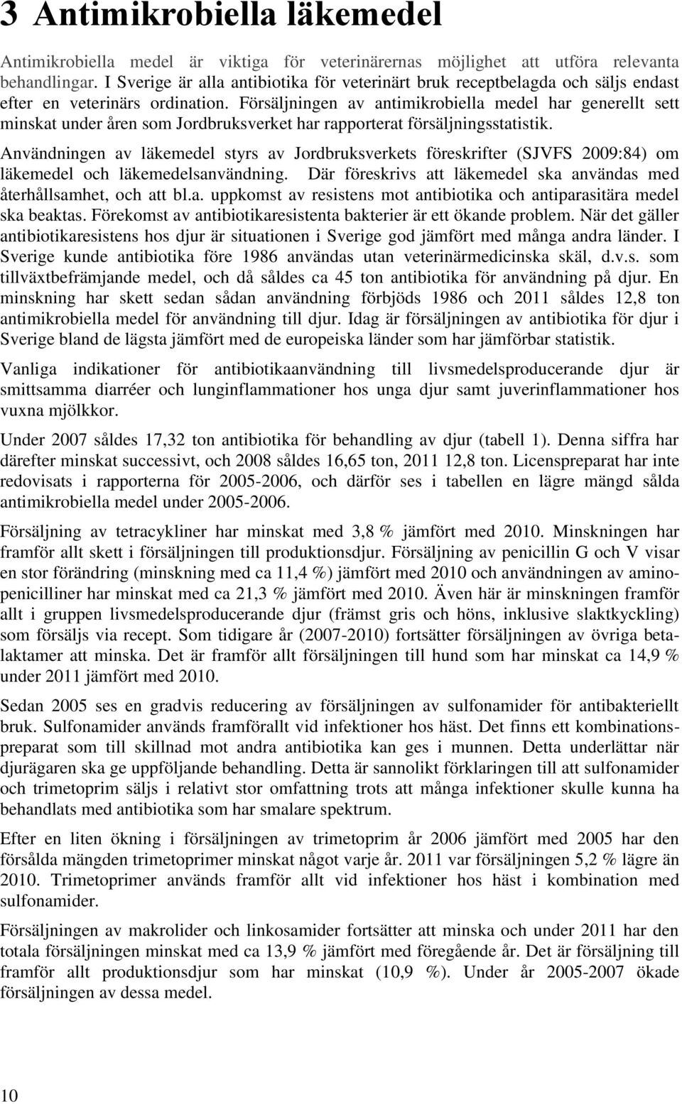 Försäljningen av antimikrobiella medel har generellt sett minskat under åren som Jordbruksverket har rapporterat försäljningsstatistik.